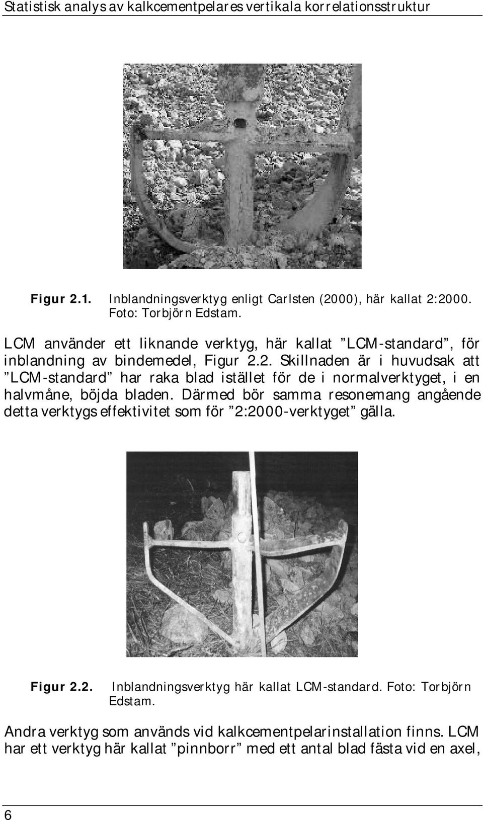 2. Skillnaden är i huvudsak att LCM standard har raka blad istället för de i normalverktyget, i en halvmåne, böjda bladen.