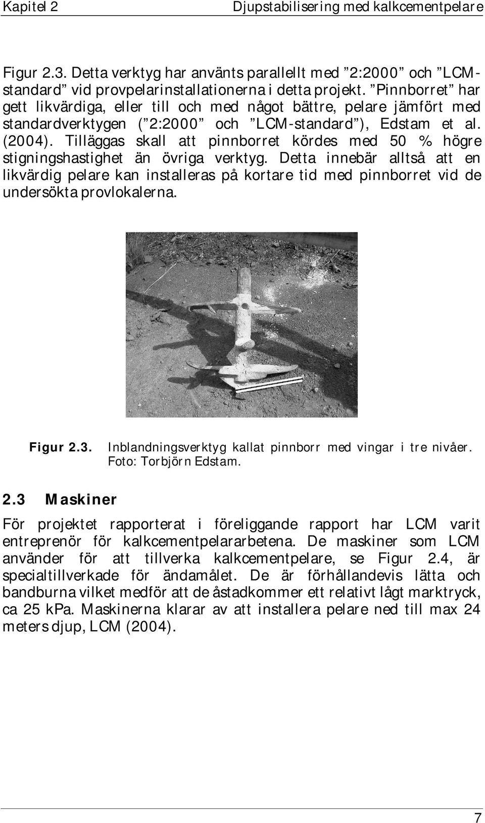 Tilläggas skall att pinnborret kördes med 50 % högre stigningshastighet än övriga verktyg.