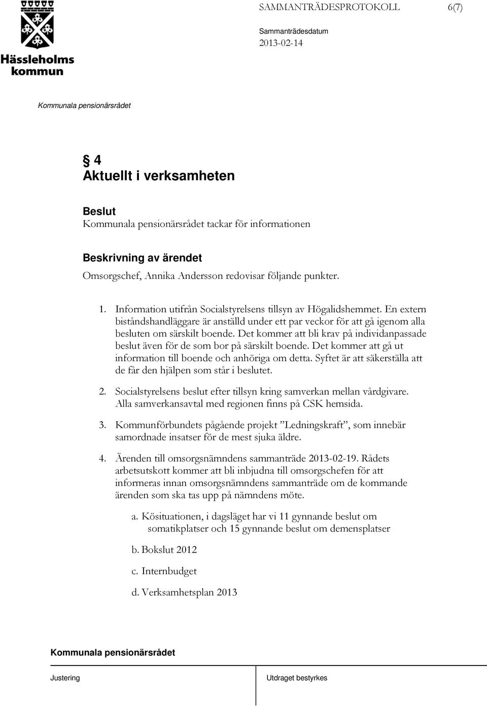 Det kommer att bli krav på individanpassade beslut även för de som bor på särskilt boende. Det kommer att gå ut information till boende och anhöriga om detta.