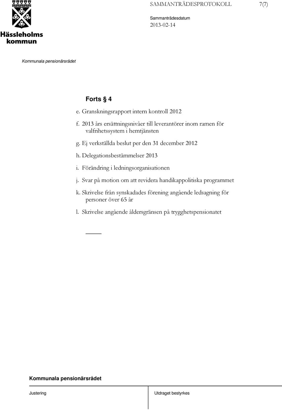 Ej verkställda beslut per den 31 december 2012 h. Delegationsbestämmelser 2013 i. Förändring i ledningsorganisationen j.