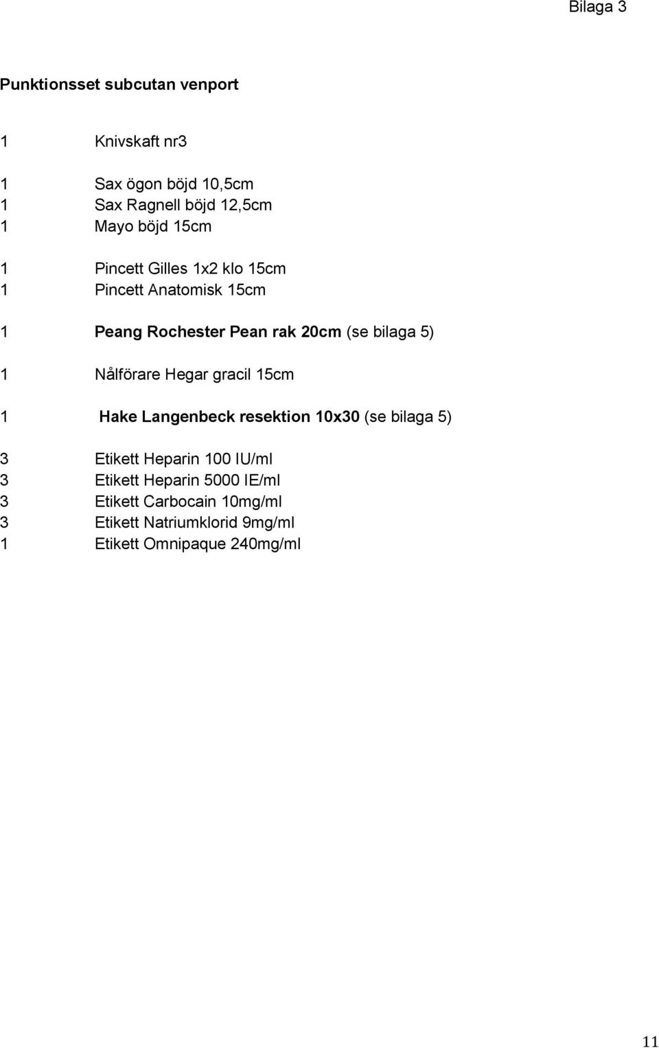 1 Nålförare Hegar gracil 15cm 1 Hake Langenbeck resektion 10x30 (se bilaga 5) 3 Etikett Heparin 100 IU/ml 3