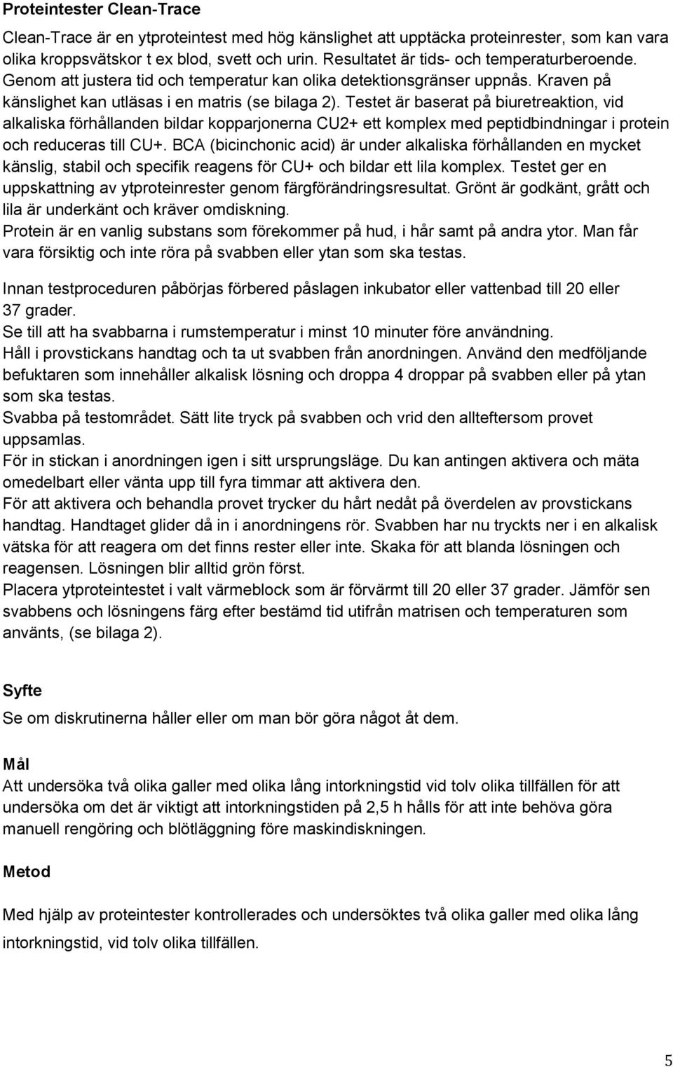 Testet är baserat på biuretreaktion, vid alkaliska förhållanden bildar kopparjonerna CU2+ ett komplex med peptidbindningar i protein och reduceras till CU+.