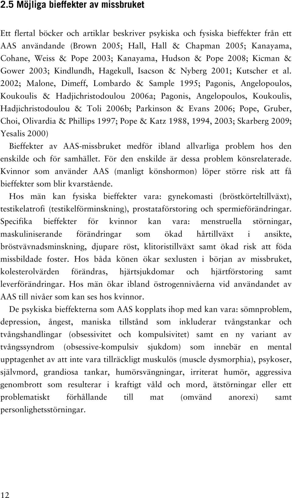 2002; Malone, Dimeff, Lombardo & Sample 1995; Pagonis, Angelopoulos, Koukoulis & Hadjichristodoulou 2006a; Pagonis, Angelopoulos, Koukoulis, Hadjichristodoulou & Toli 2006b; Parkinson & Evans 2006;