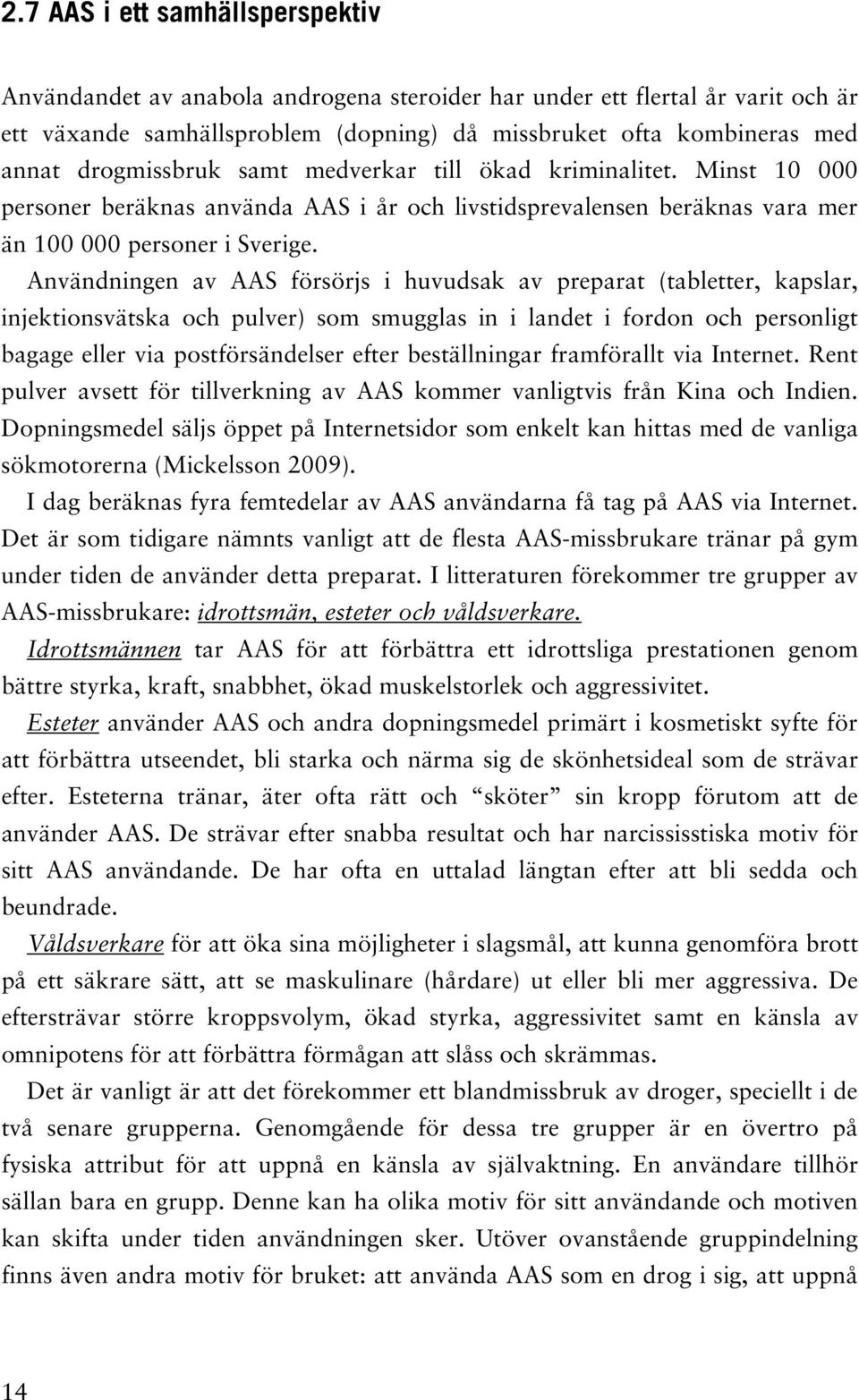 Användningen av AAS försörjs i huvudsak av preparat (tabletter, kapslar, injektionsvätska och pulver) som smugglas in i landet i fordon och personligt bagage eller via postförsändelser efter