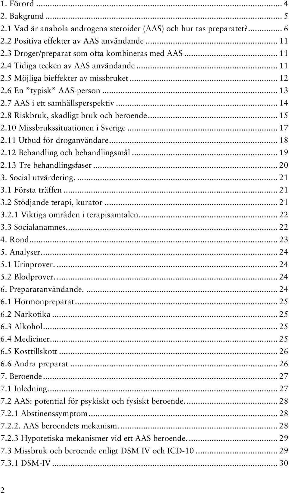 8 Riskbruk, skadligt bruk och beroende... 15 2.10 Missbrukssituationen i Sverige... 17 2.11 Utbud för droganvändare... 18 2.12 Behandling och behandlingsmål... 19 2.13 Tre behandlingsfaser... 20 3.