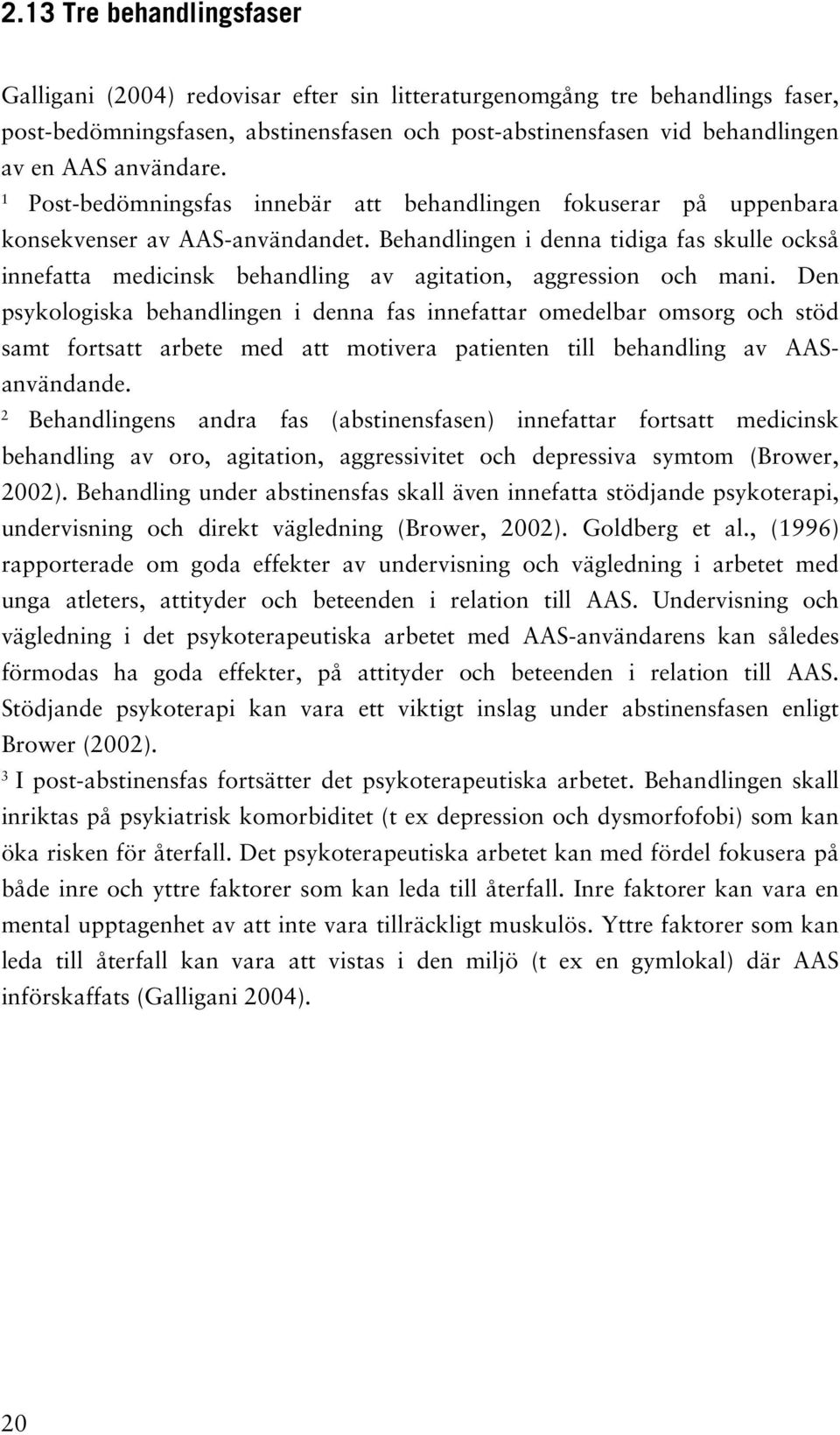 Behandlingen i denna tidiga fas skulle också innefatta medicinsk behandling av agitation, aggression och mani.