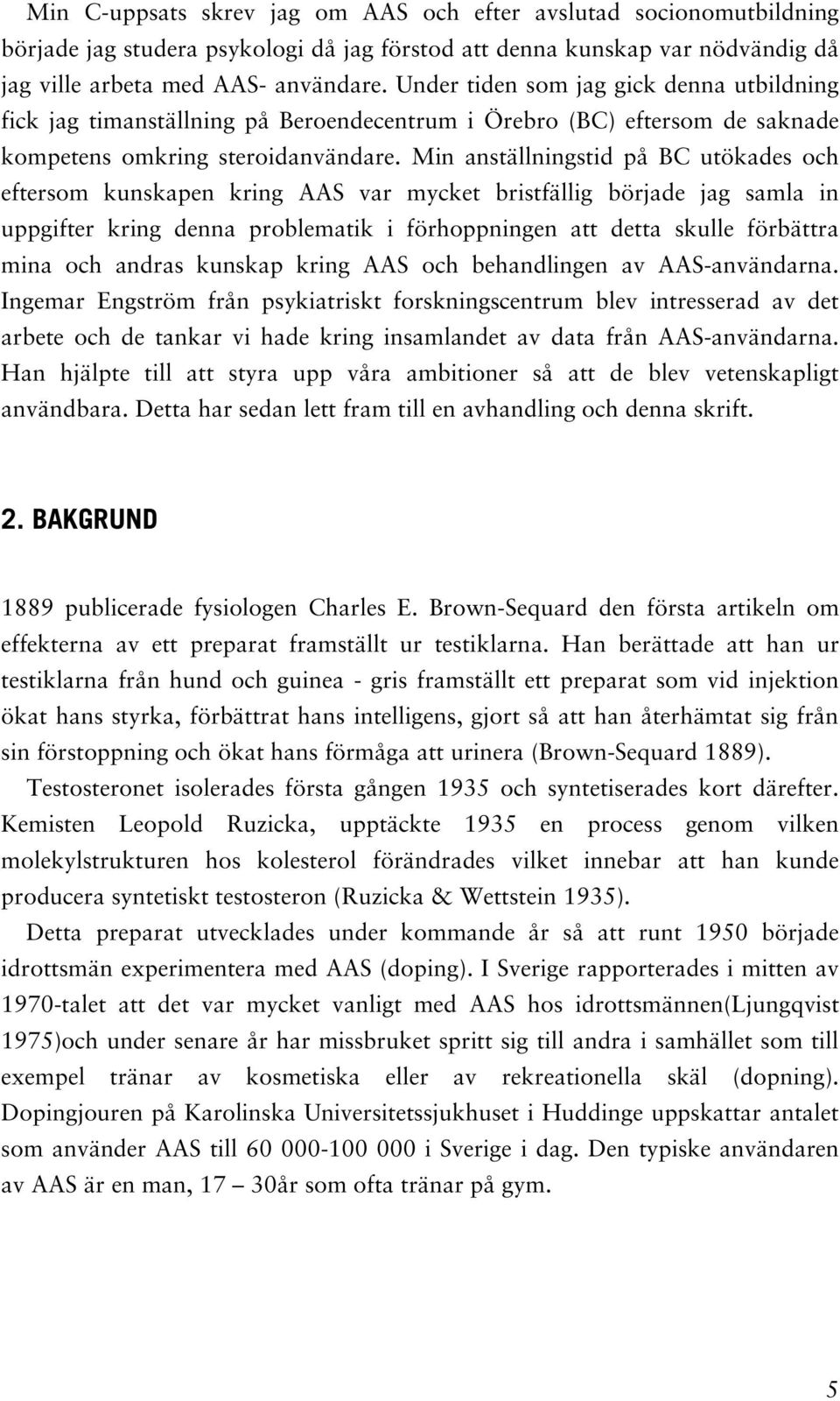 Min anställningstid på BC utökades och eftersom kunskapen kring AAS var mycket bristfällig började jag samla in uppgifter kring denna problematik i förhoppningen att detta skulle förbättra mina och