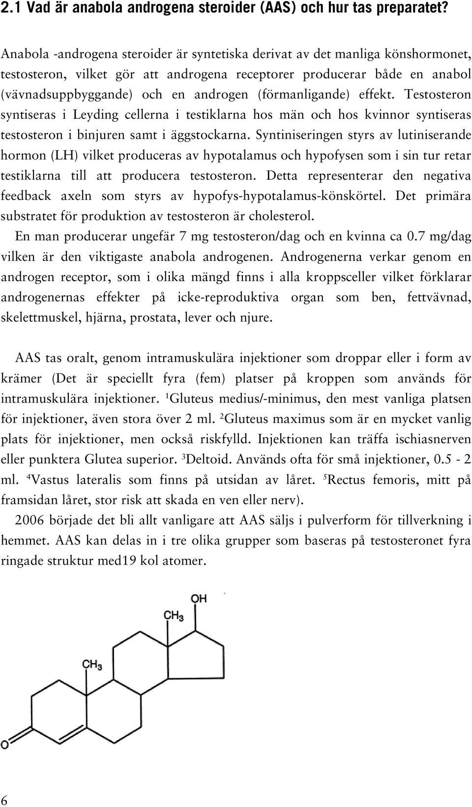 (förmanligande) effekt. Testosteron syntiseras i Leyding cellerna i testiklarna hos män och hos kvinnor syntiseras testosteron i binjuren samt i äggstockarna.