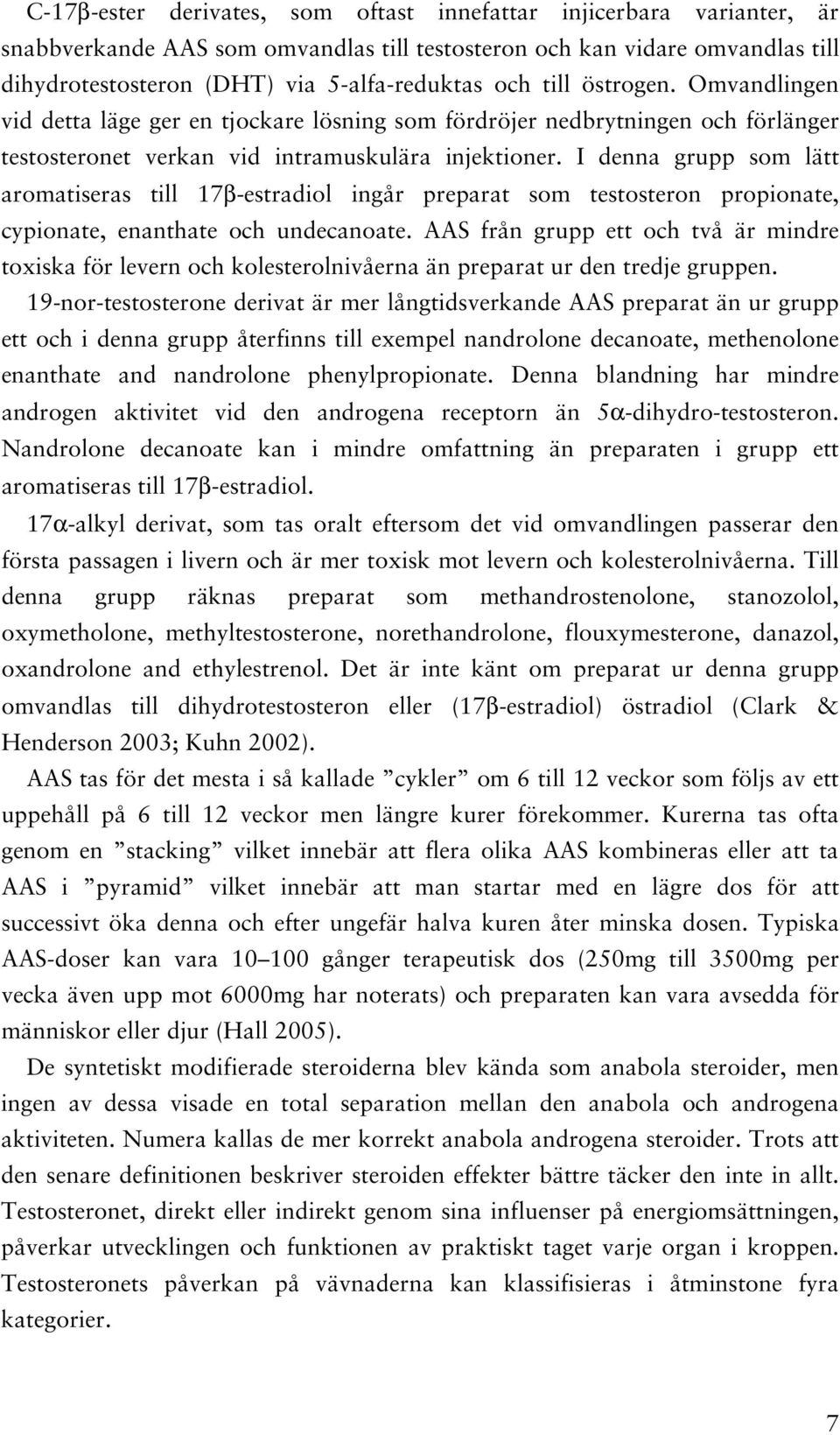 I denna grupp som lätt aromatiseras till 17β-estradiol ingår preparat som testosteron propionate, cypionate, enanthate och undecanoate.