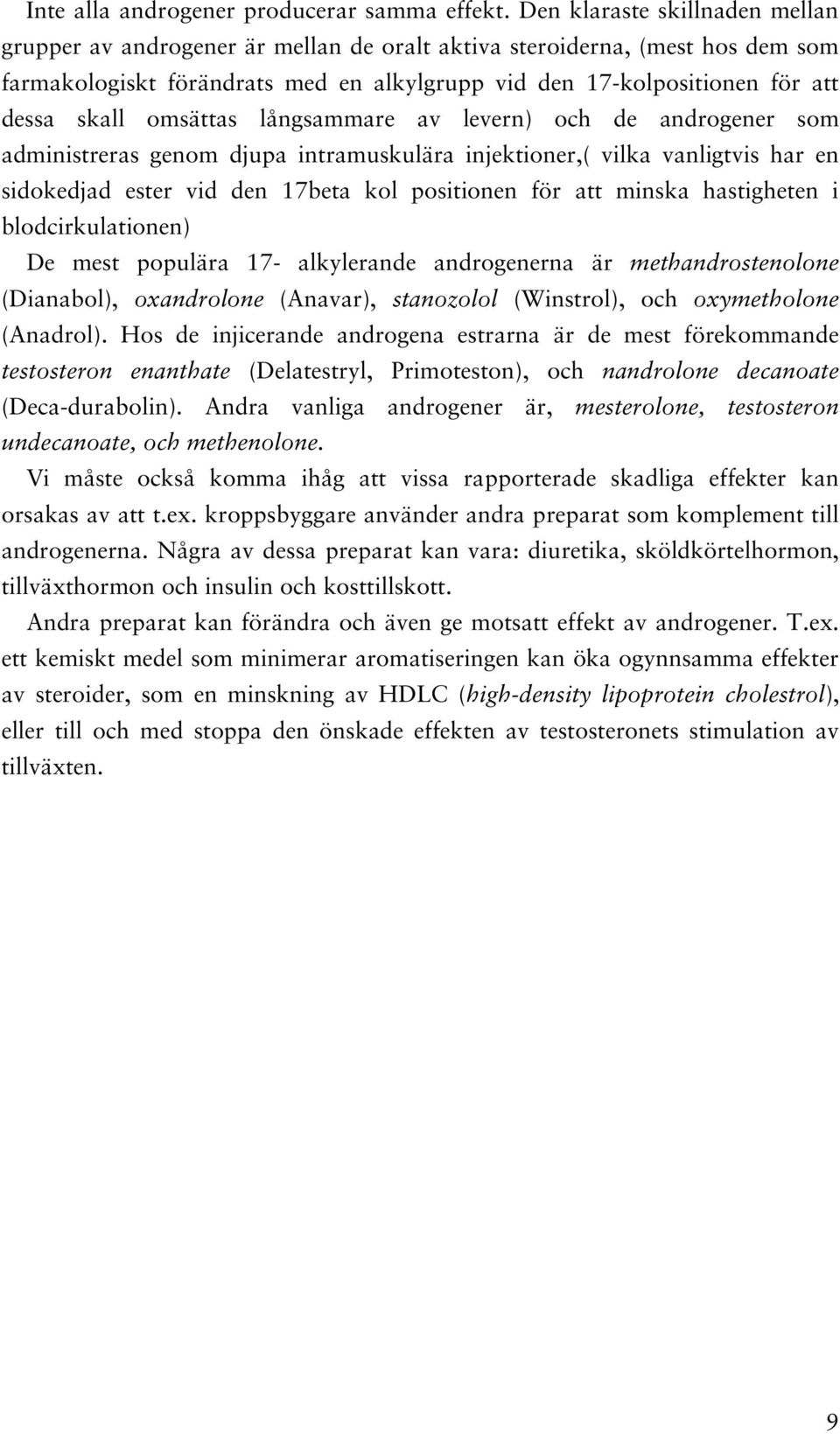 omsättas långsammare av levern) och de androgener som administreras genom djupa intramuskulära injektioner,( vilka vanligtvis har en sidokedjad ester vid den 17beta kol positionen för att minska