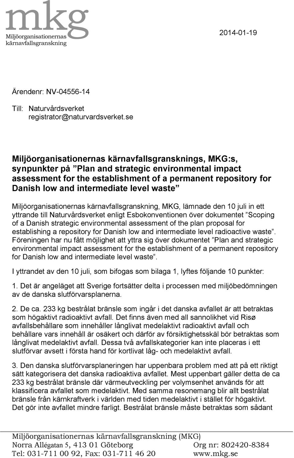 intermediate level waste Miljöorganisationernas kärnavfallsgranskning, MKG, lämnade den 10 juli in ett yttrande till Naturvårdsverket enligt Esbokonventionen över dokumentet Scoping of a Danish