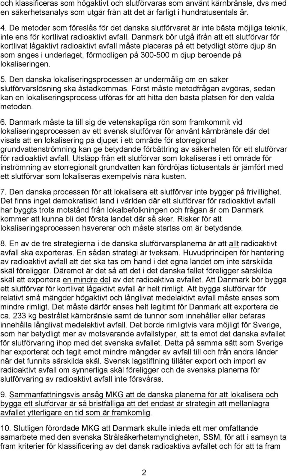 Danmark bör utgå ifrån att ett slutförvar för kortlivat lågaktivt radioaktivt avfall måste placeras på ett betydligt större djup än som anges i underlaget, förmodligen på 300-500 m djup beroende på