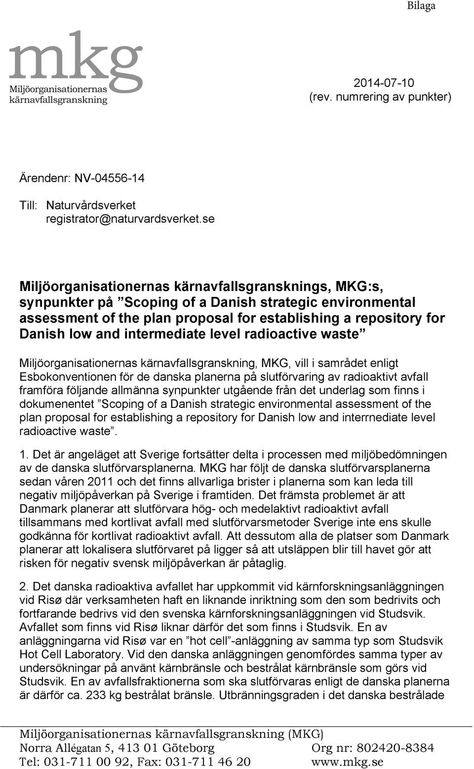 intermediate level radioactive waste Miljöorganisationernas kärnavfallsgranskning, MKG, vill i samrådet enligt Esbokonventionen för de danska planerna på slutförvaring av radioaktivt avfall framföra