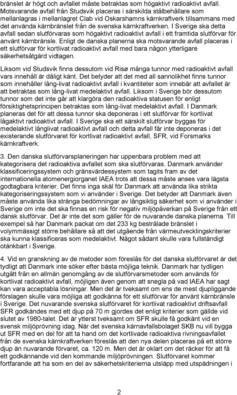 kärnkraftverken. I Sverige ska detta avfall sedan slutförvaras som högaktivt radioaktivt avfall i ett framtida slutförvar för använt kärnbränsle.