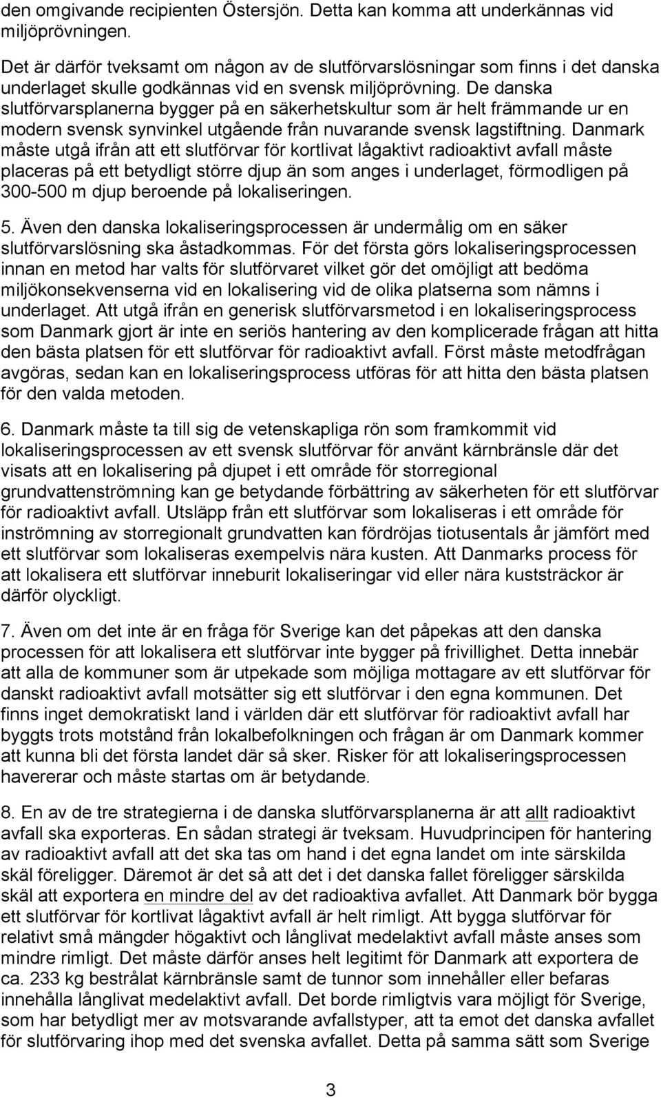 De danska slutförvarsplanerna bygger på en säkerhetskultur som är helt främmande ur en modern svensk synvinkel utgående från nuvarande svensk lagstiftning.