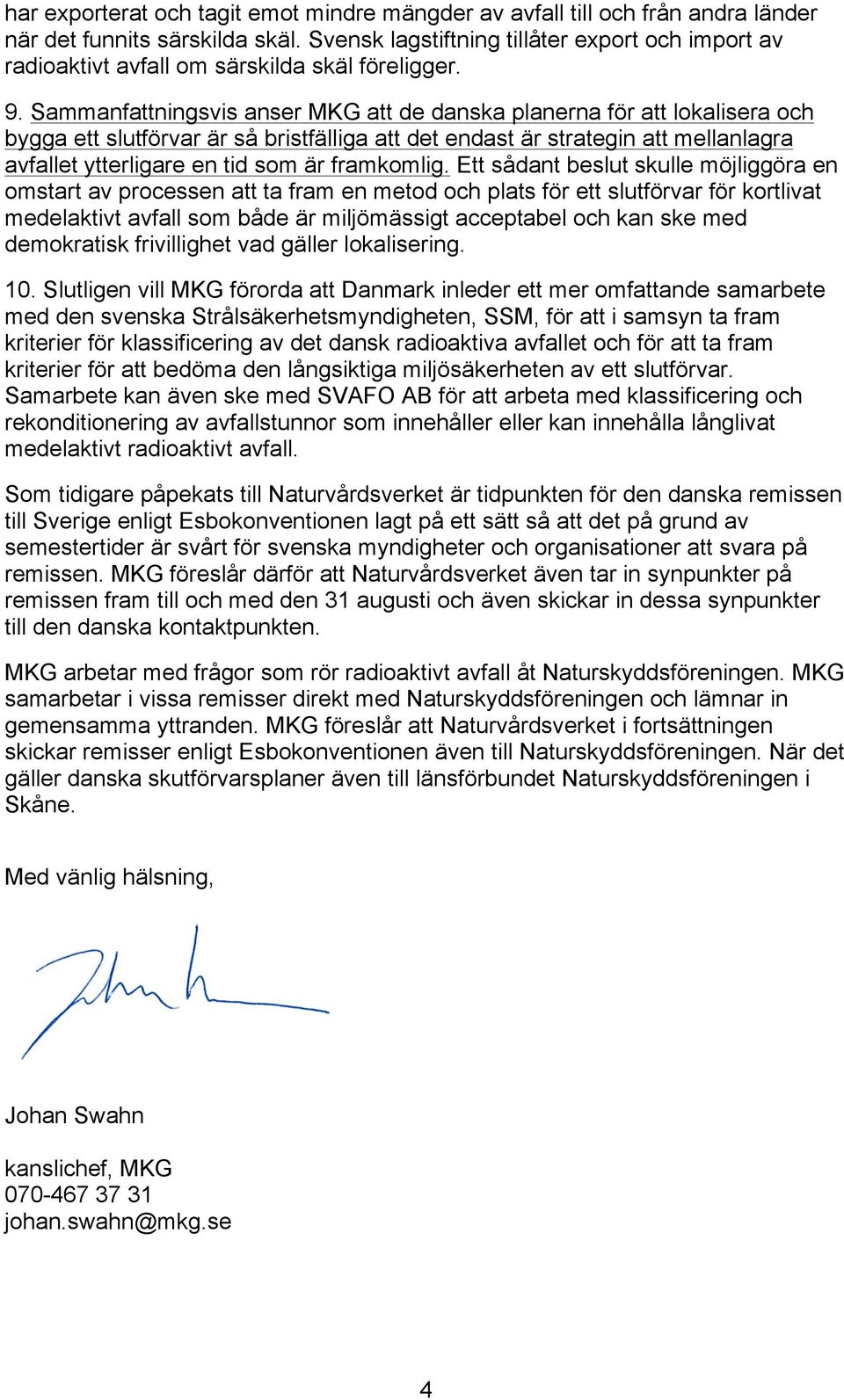 Sammanfattningsvis anser MKG att de danska planerna för att lokalisera och bygga ett slutförvar är så bristfälliga att det endast är strategin att mellanlagra avfallet ytterligare en tid som är