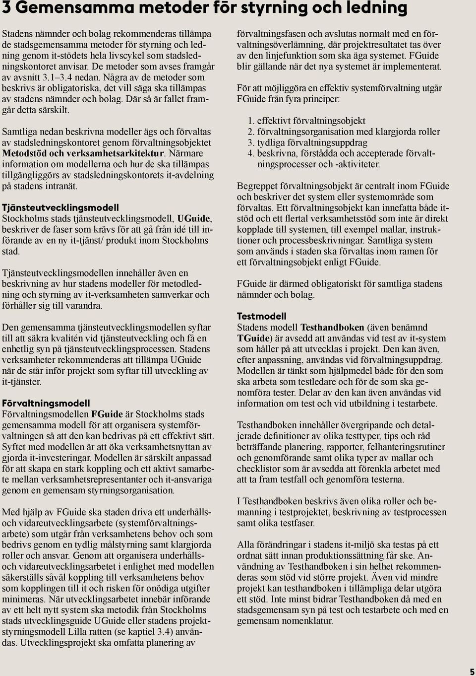 Där så är fallet framgår detta särskilt. Samtliga nedan beskrivna modeller ägs och förvaltas av stadsledningskontoret genom förvaltningsobjektet Metodstöd och verksamhetsarkitektur.