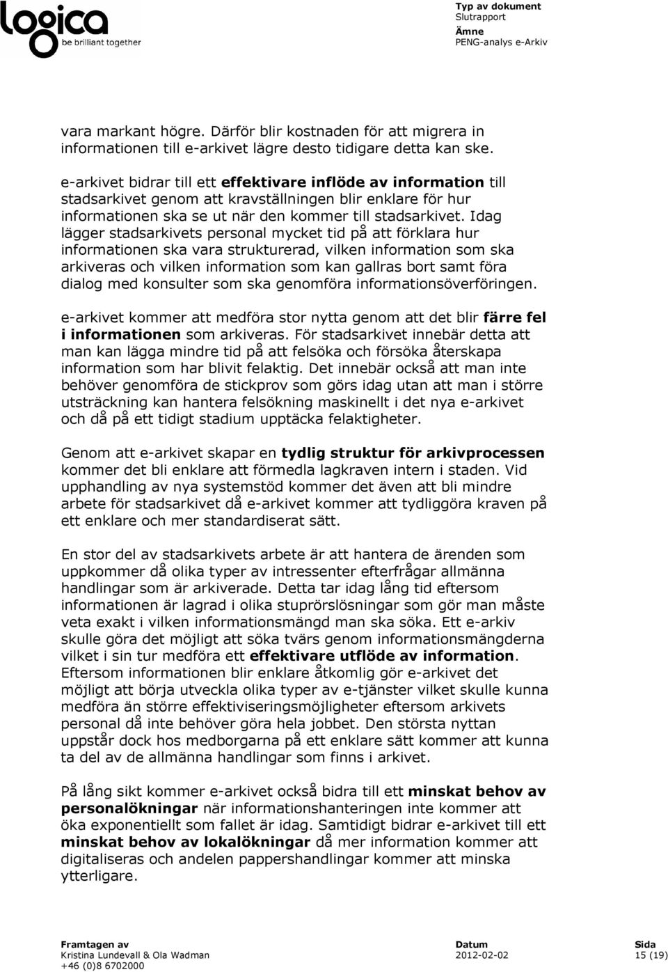 Idag lägger stadsarkivets personal mycket tid på att förklara hur informationen ska vara strukturerad, vilken information som ska arkiveras och vilken information som kan gallras bort samt föra