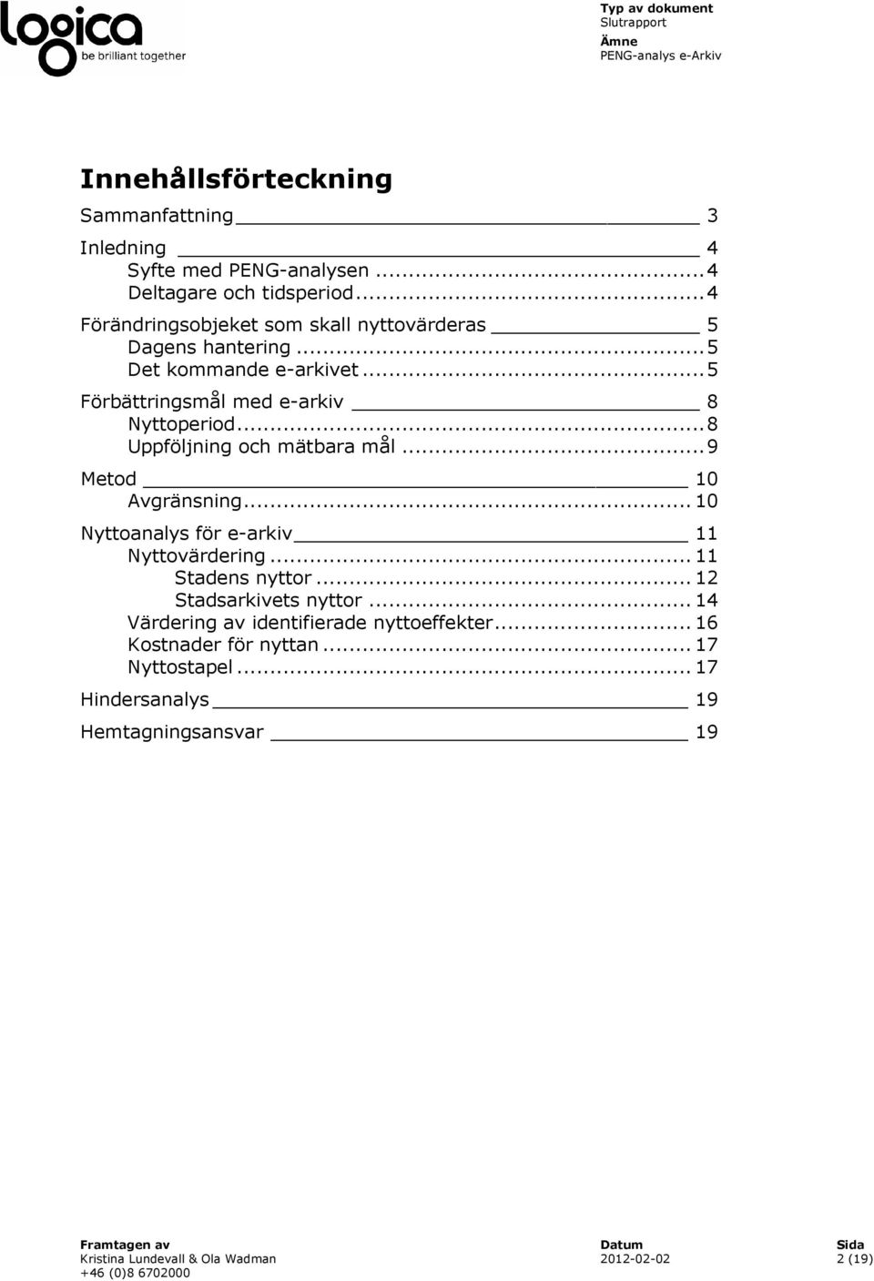 .. 5 Förbättringsmål med e-arkiv 8 Nyttoperiod... 8 Uppföljning och mätbara mål... 9 Metod 10 Avgränsning.