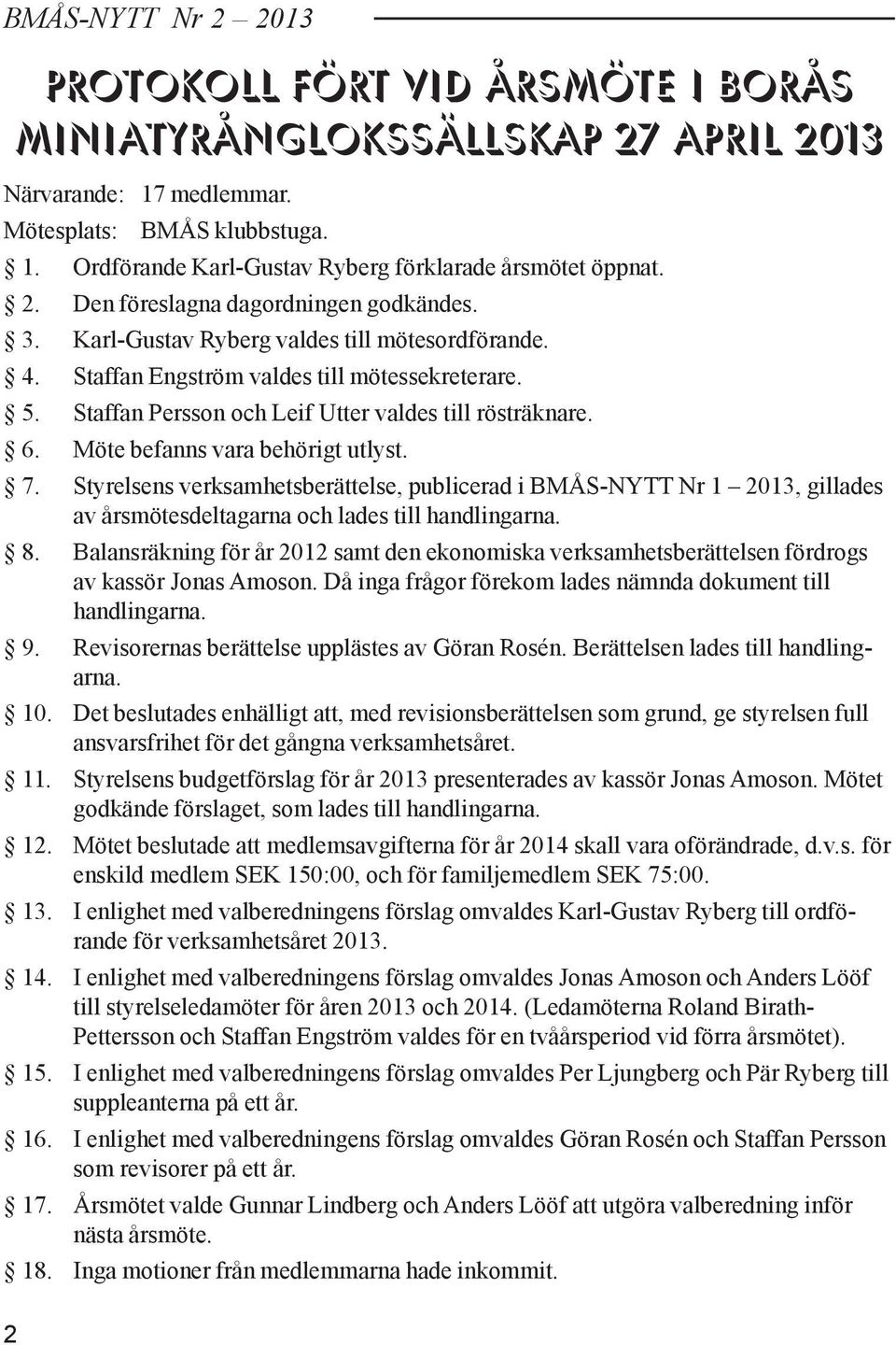 Staffan Persson och Leif Utter valdes till rösträknare. 6. Möte befanns vara behörigt utlyst. 7.