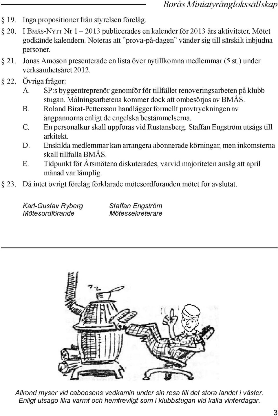 SP:s byggentreprenör genomför för tillfället renoveringsarbeten på klubb stugan. Målningsarbetena kommer dock att ombesörjas av BM