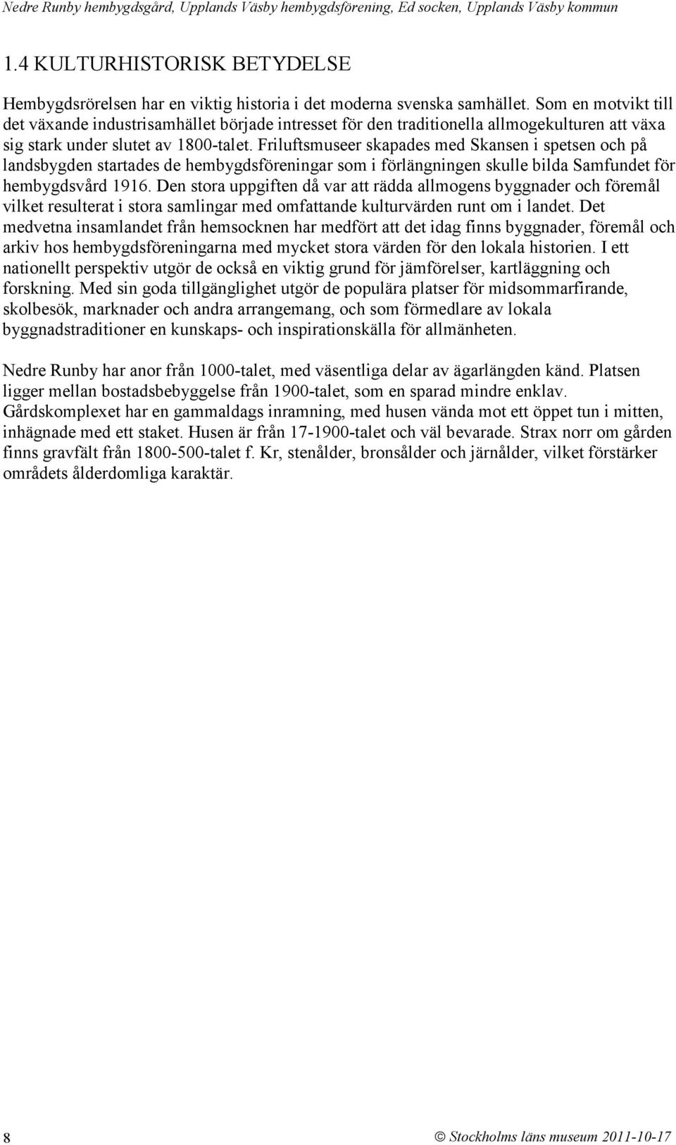 Friluftsmuseer skapades med Skansen i spetsen och på landsbygden startades de hembygdsföreningar som i förlängningen skulle bilda Samfundet för hembygdsvård 1916.