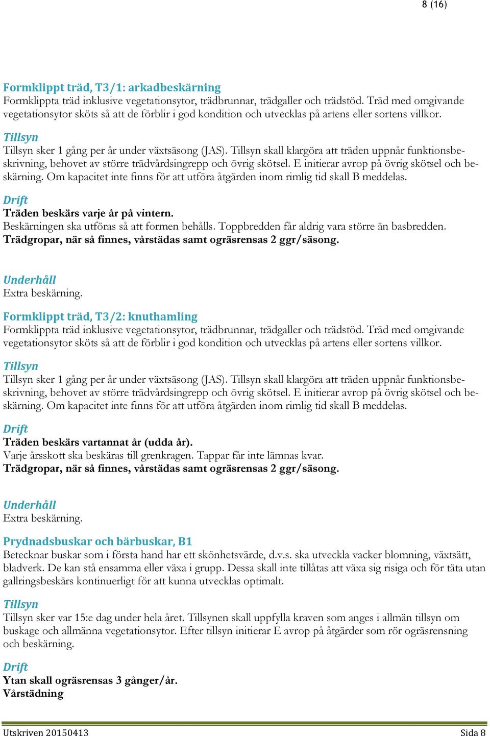 skall klargöra att träden uppnår funktionsbeskrivning, behovet av större trädvårdsingrepp och övrig skötsel. E initierar avrop på övrig skötsel och beskärning.