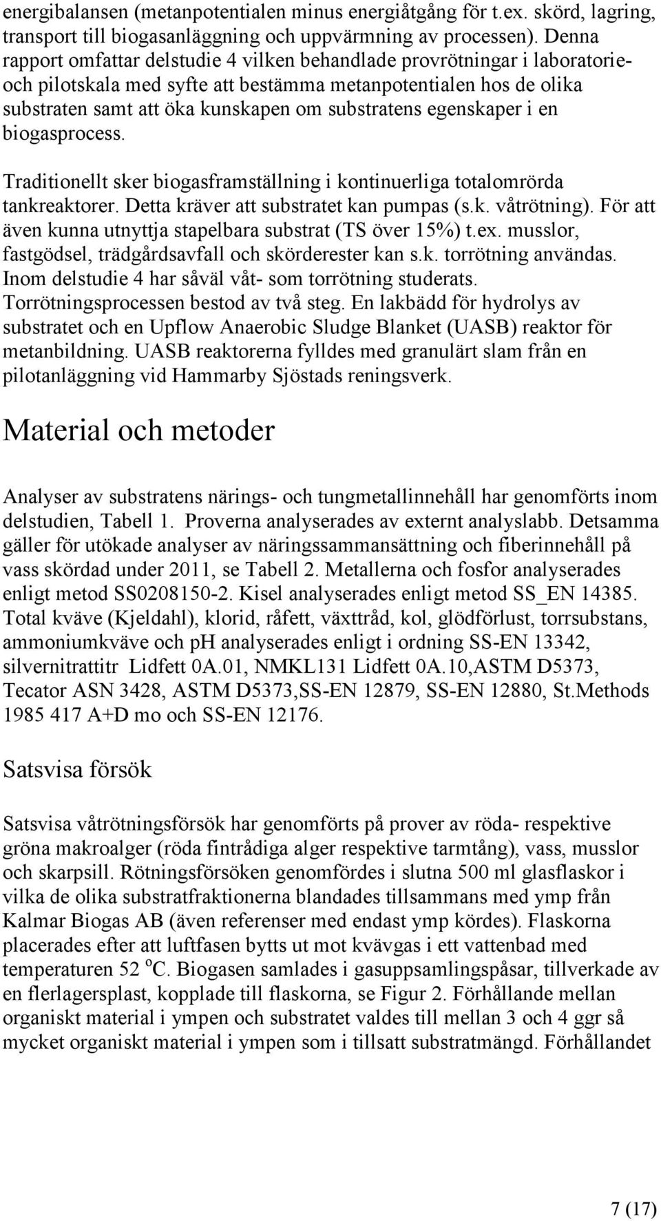 egenskaper i en biogasprocess. Traditionellt sker biogasframställning i kontinuerliga totalomrörda tankreaktorer. Detta kräver att substratet kan pumpas (s.k. våtrötning).