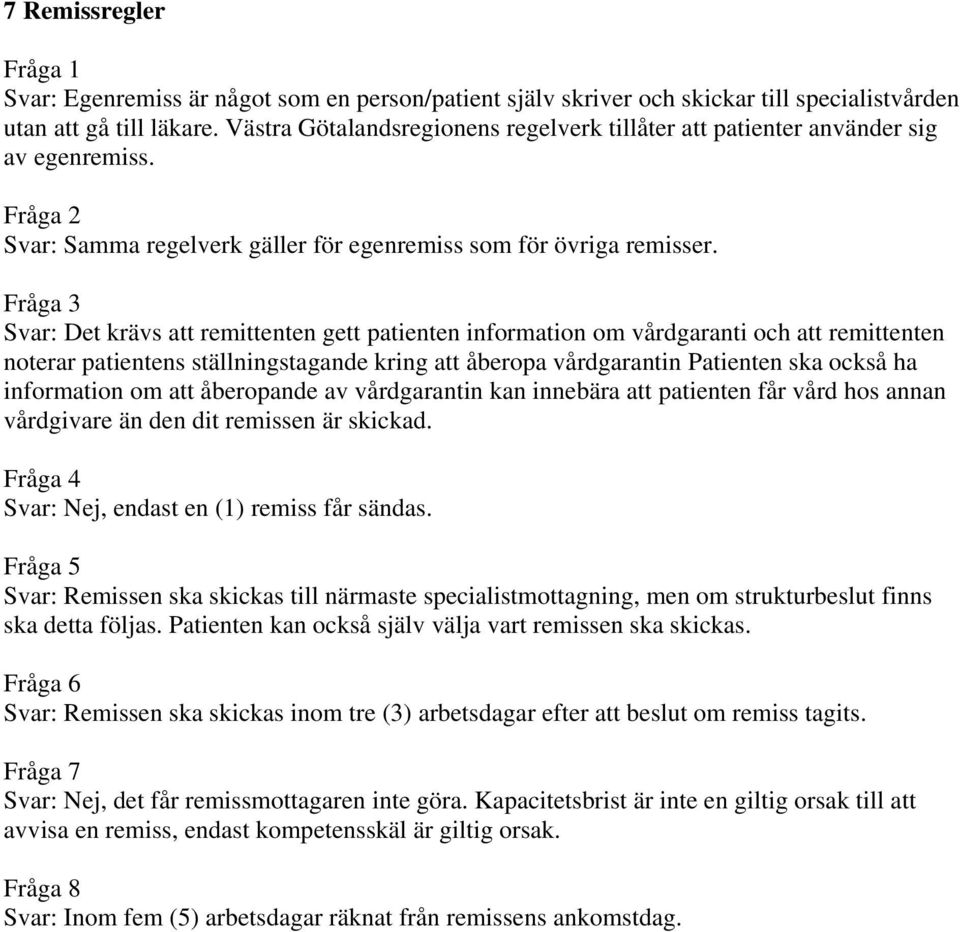 Svar: Det krävs att remittenten gett patienten information om vårdgaranti och att remittenten noterar patientens ställningstagande kring att åberopa vårdgarantin Patienten ska också ha information om