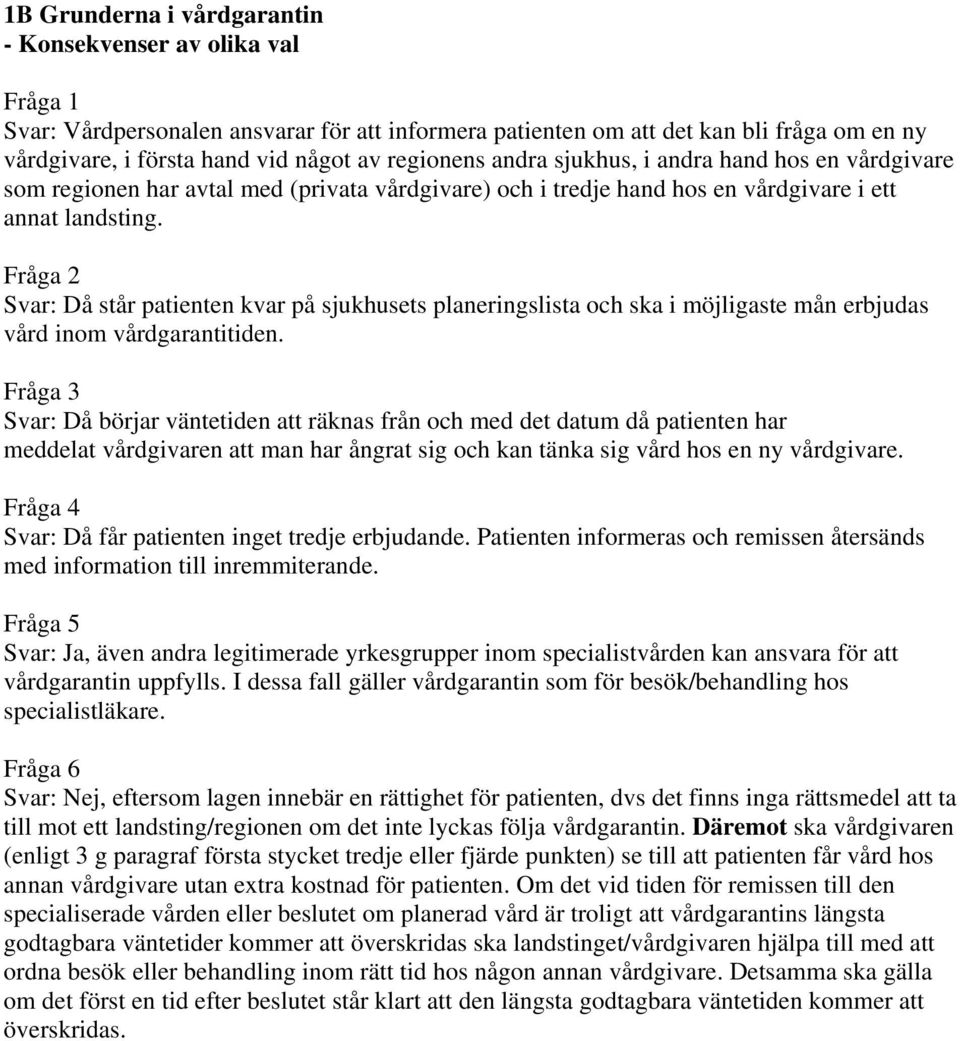 Svar: Då står patienten kvar på sjukhusets planeringslista och ska i möjligaste mån erbjudas vård inom vårdgarantitiden.