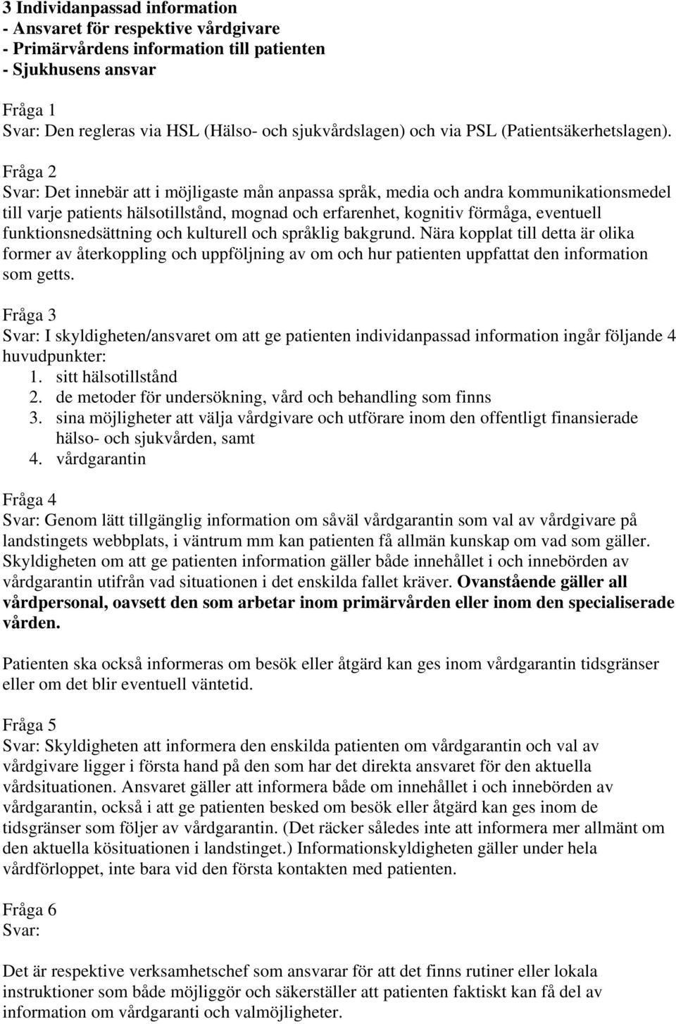 Svar: Det innebär att i möjligaste mån anpassa språk, media och andra kommunikationsmedel till varje patients hälsotillstånd, mognad och erfarenhet, kognitiv förmåga, eventuell funktionsnedsättning