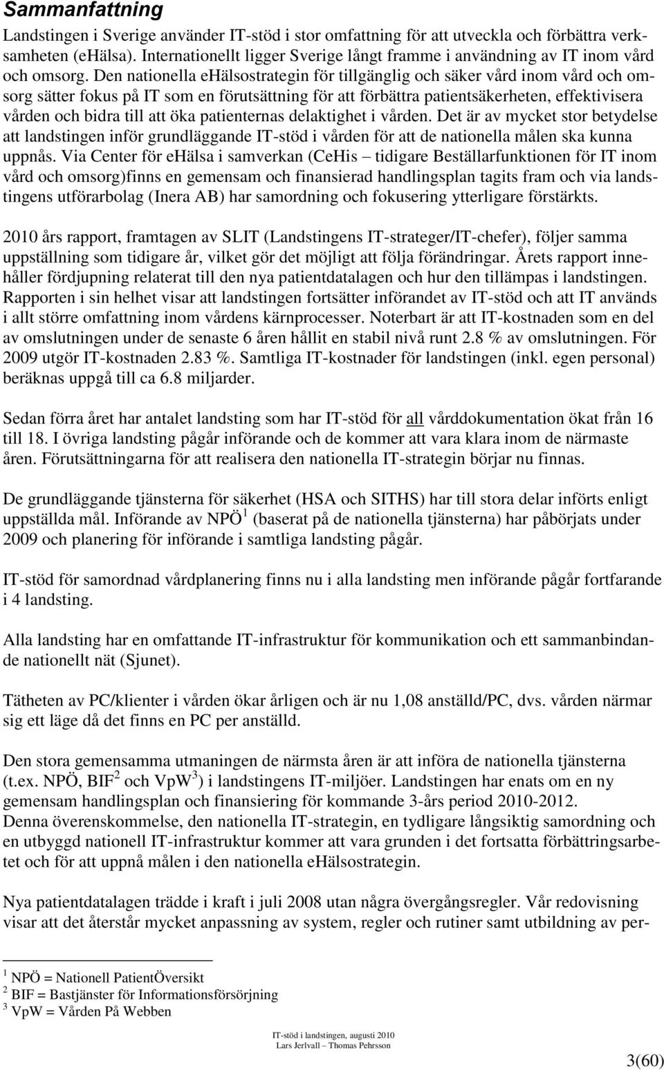 Den nationella ehälsostrategin för tillgänglig och säker vård inom vård och omsorg sätter fokus på IT som en förutsättning för att förbättra patientsäkerheten, effektivisera vården och bidra till att