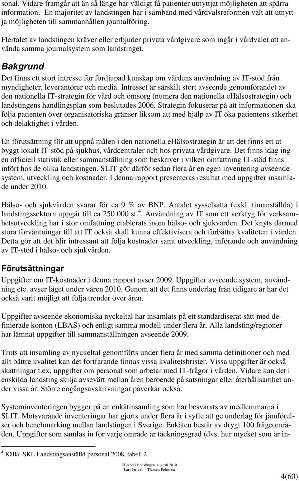 Flertalet av landstingen kräver eller erbjuder privata vårdgivare som ingår i vårdvalet att använda samma journalsystem som landstinget.