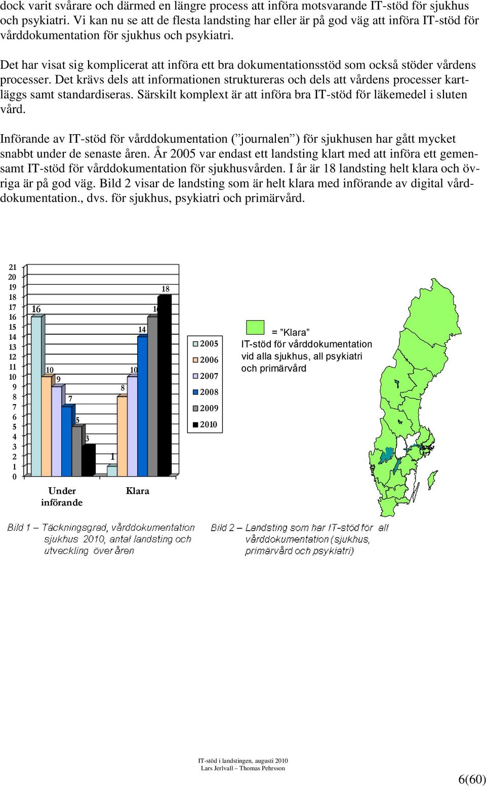 Det har visat sig komplicerat att införa ett bra dokumentationsstöd som också stöder vårdens processer.