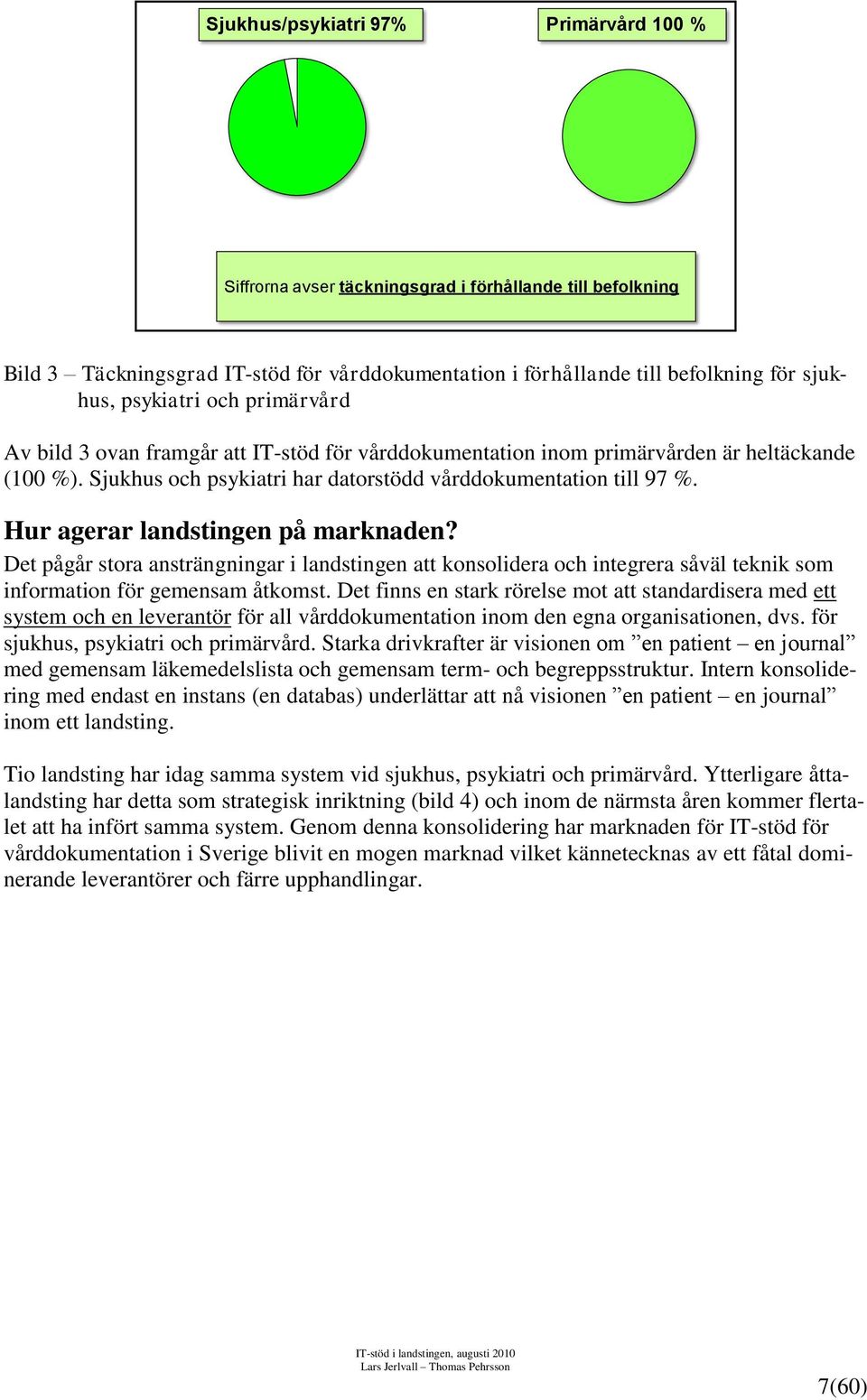 Hur agerar landstingen på marknaden? Det pågår stora ansträngningar i landstingen att konsolidera och integrera såväl teknik som information för gemensam åtkomst.