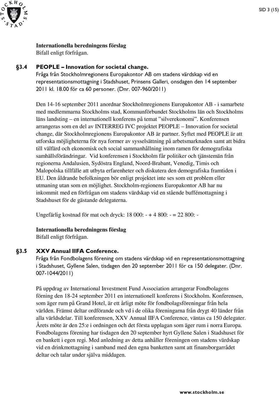 007-960/2011) Den 14-16 september 2011 anordnar Stockholmregionens Europakontor AB - i samarbete med medlemmarna Stockholms stad, Kommunförbundet Stockholms län och Stockholms läns landsting en