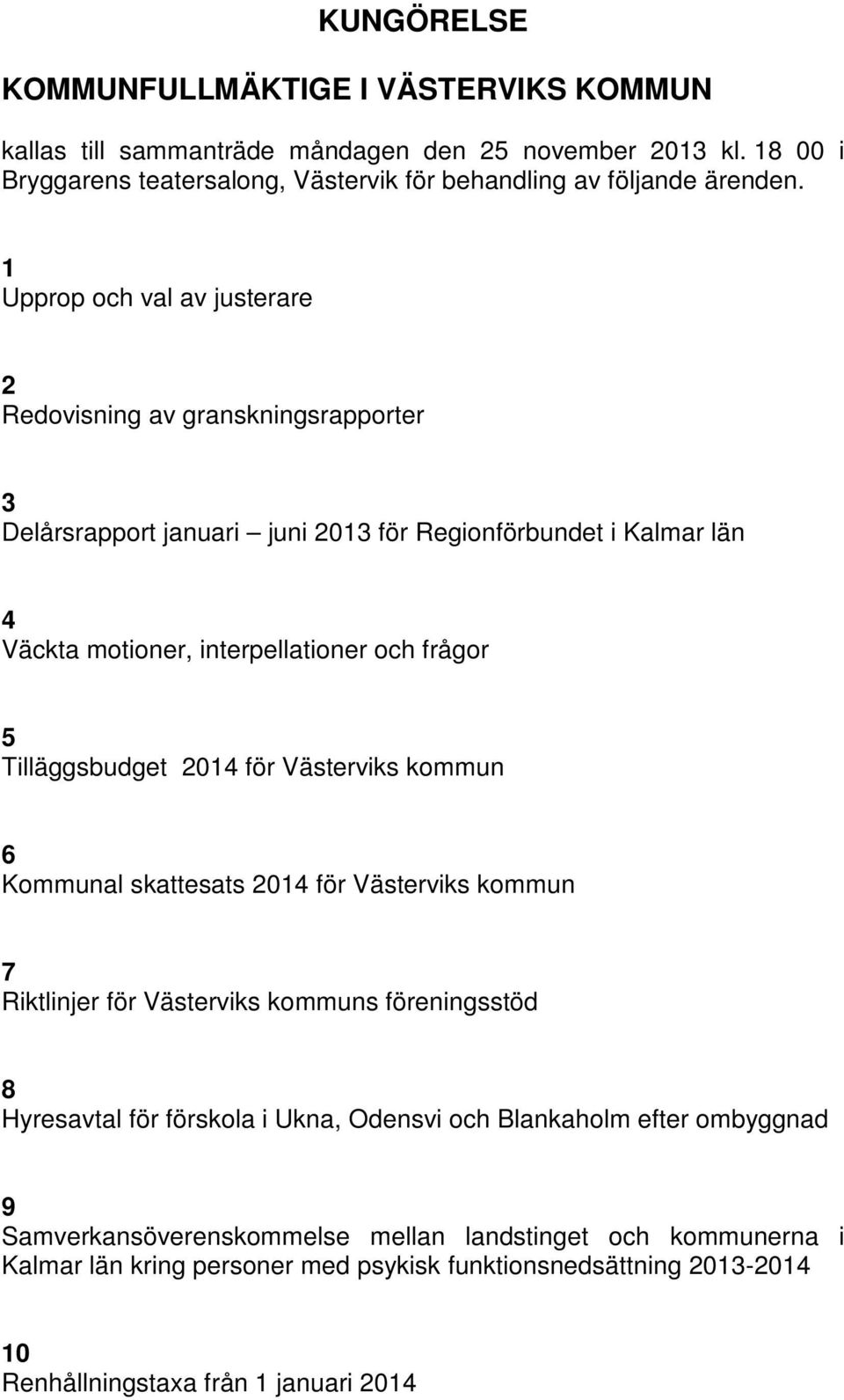 Tilläggsbudget 2014 för Västerviks kommun 6 Kommunal skattesats 2014 för Västerviks kommun 7 Riktlinjer för Västerviks kommuns föreningsstöd 8 Hyresavtal för förskola i Ukna, Odensvi och