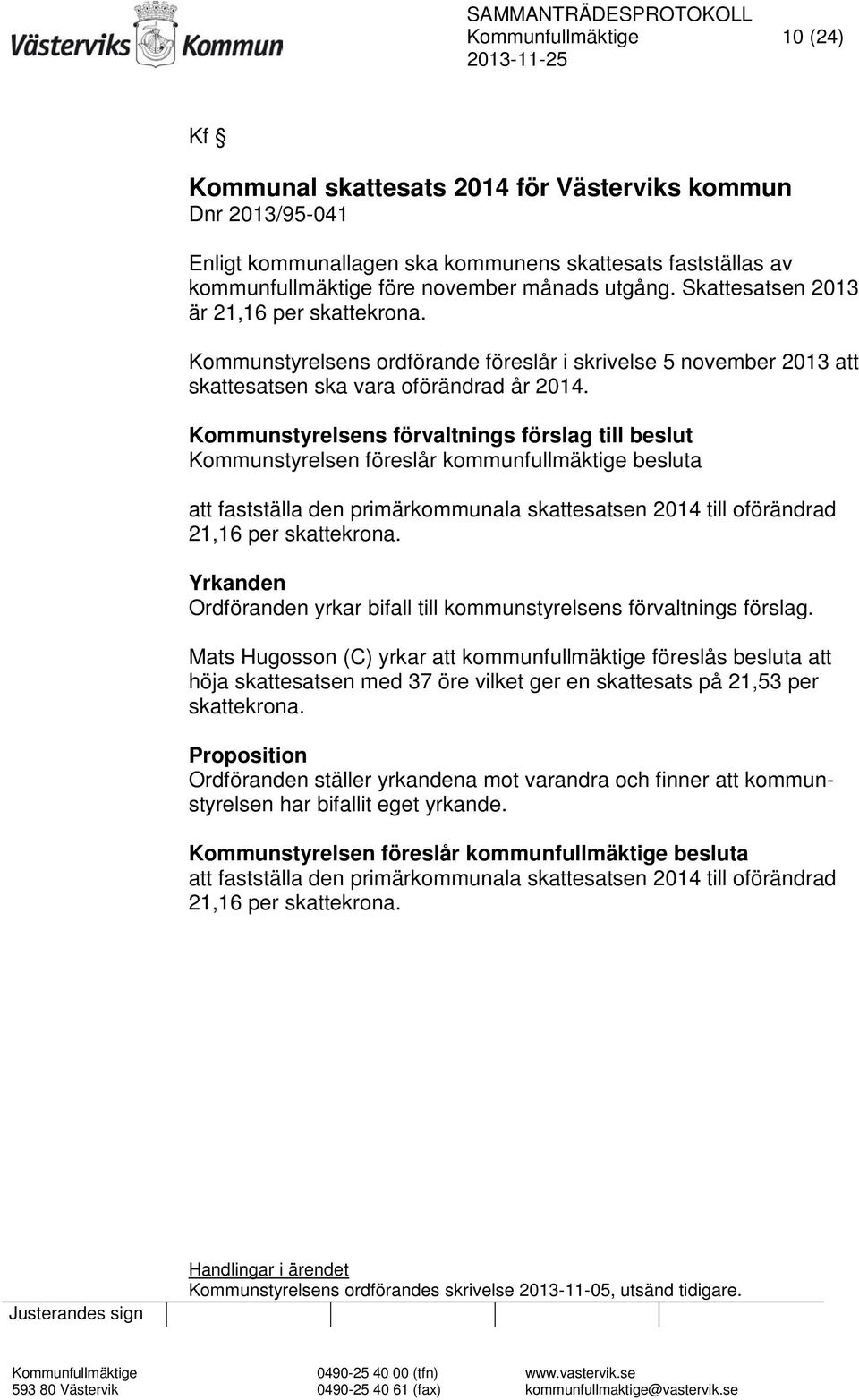 Kommunstyrelsens ordförande föreslår i skrivelse 5 november 2013 att skattesatsen ska vara oförändrad år 2014.