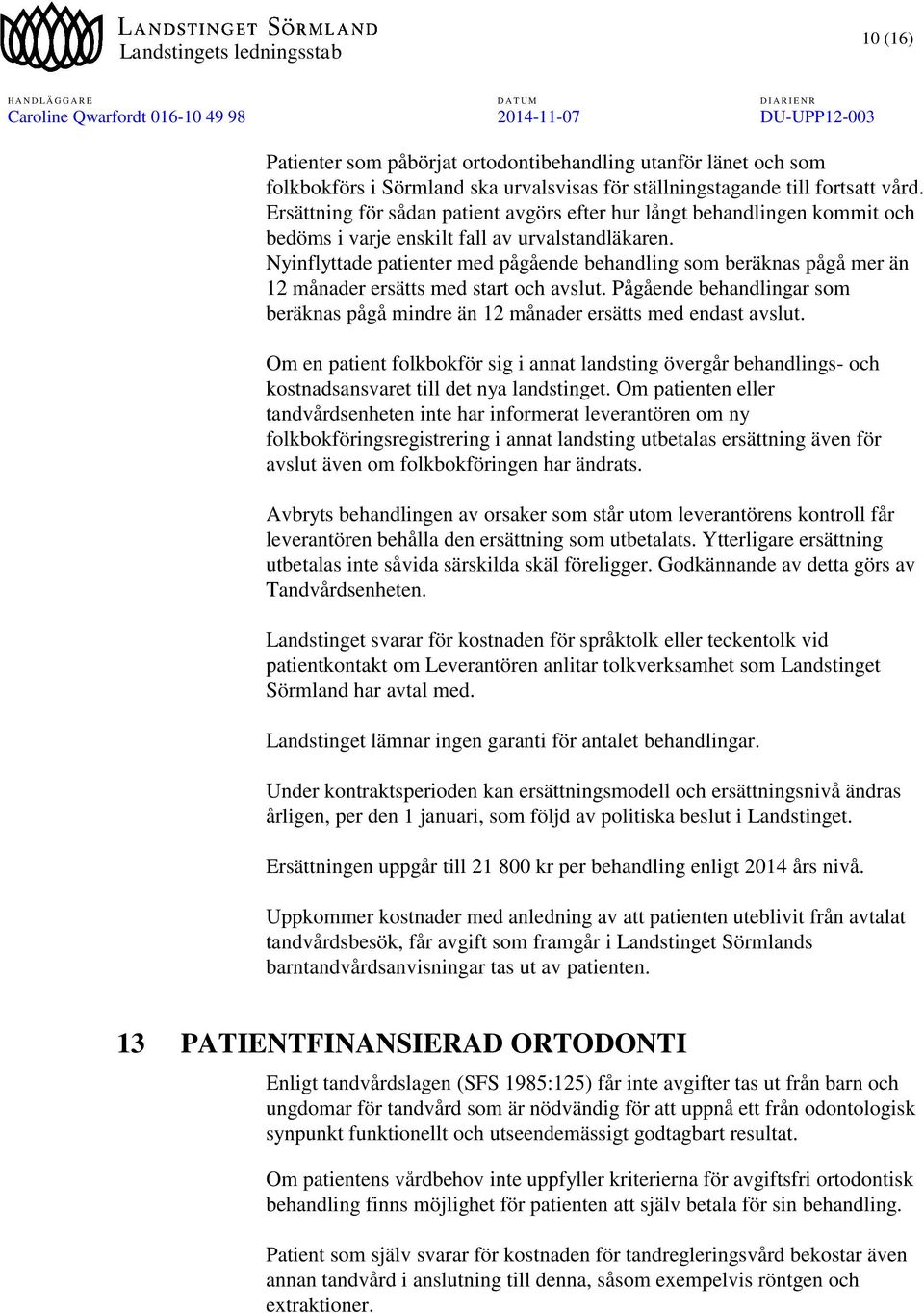 Nyinflyttade patienter med pågående behandling som beräknas pågå mer än 12 månader ersätts med start och avslut. Pågående behandlingar som beräknas pågå mindre än 12 månader ersätts med endast avslut.