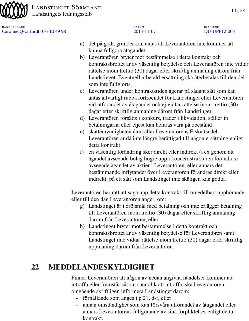 c) Leverantören under kontraktstiden agerar på sådant sätt som kan antas allvarligt rubba förtroendet för Landstinget eller Leverantören vid utförandet av åtagandet och ej vidtar rättelse inom
