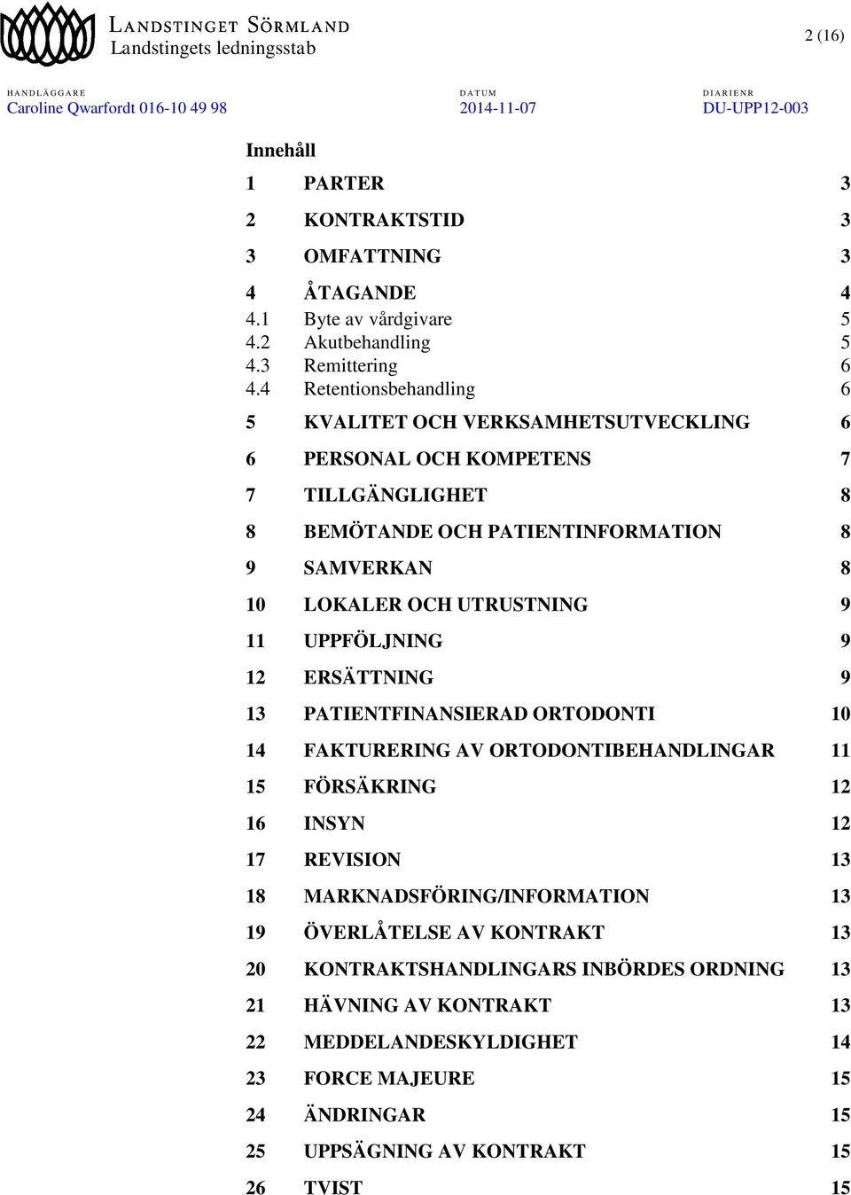 UTRUSTNING 9 11 UPPFÖLJNING 9 12 ERSÄTTNING 9 13 PATIENTFINANSIERAD ORTODONTI 10 14 FAKTURERING AV ORTODONTIBEHANDLINGAR 11 15 FÖRSÄKRING 12 16 INSYN 12 17 REVISION 13 18