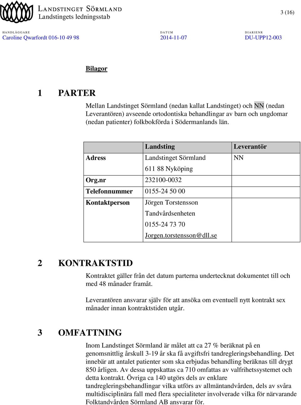 torstensson@dll.se Leverantör NN 2 KONTRAKTSTID Kontraktet gäller från det datum parterna undertecknat dokumentet till och med 48 månader framåt.