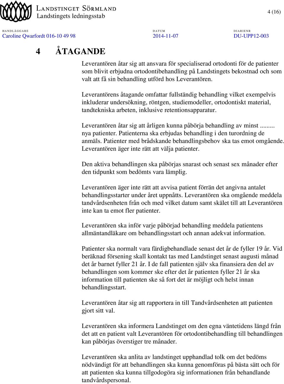 Leverantörens åtagande omfattar fullständig behandling vilket exempelvis inkluderar undersökning, röntgen, studiemodeller, ortodontiskt material, tandtekniska arbeten, inklusive retentionsapparatur.