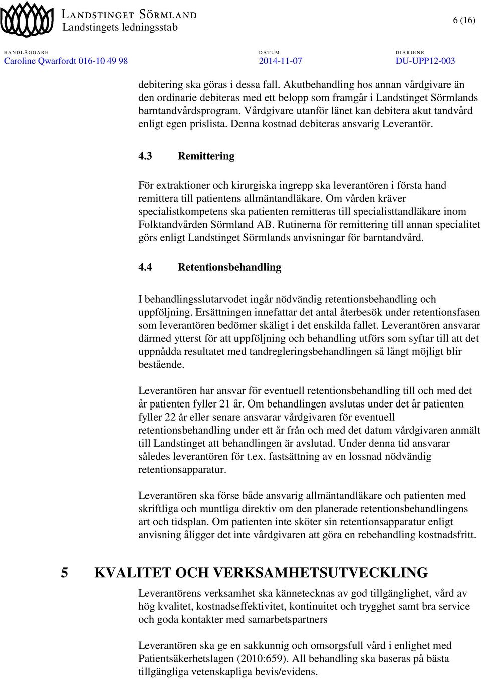 3 Remittering För extraktioner och kirurgiska ingrepp ska leverantören i första hand remittera till patientens allmäntandläkare.