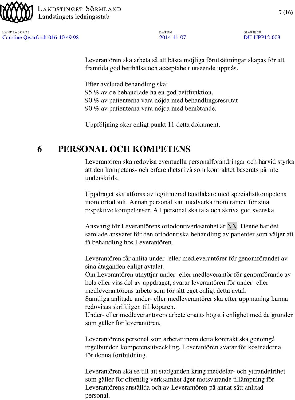 Uppföljning sker enligt punkt 11 detta dokument.