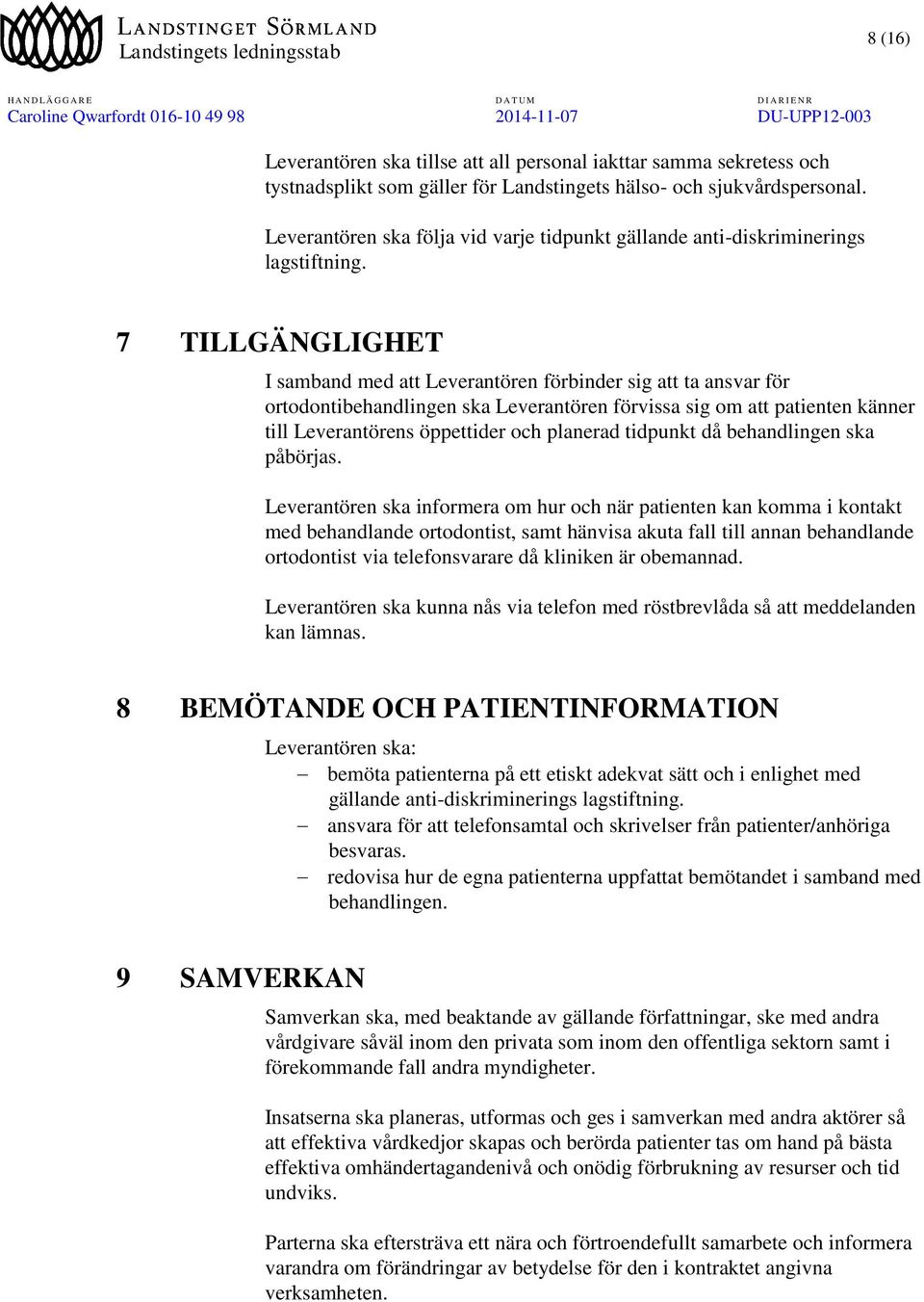 7 TILLGÄNGLIGHET I samband med att Leverantören förbinder sig att ta ansvar för ortodontibehandlingen ska Leverantören förvissa sig om att patienten känner till Leverantörens öppettider och planerad
