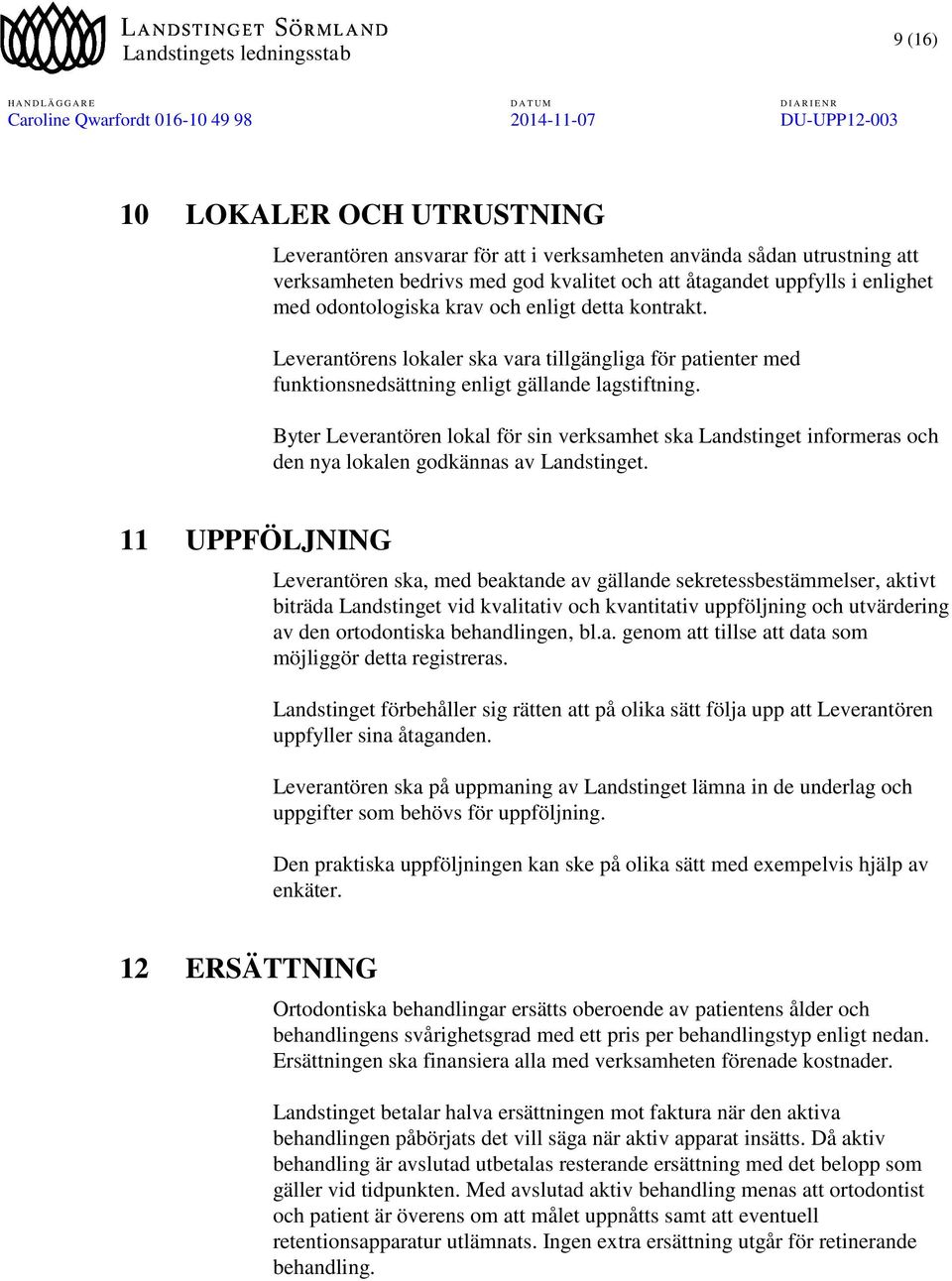 Byter Leverantören lokal för sin verksamhet ska Landstinget informeras och den nya lokalen godkännas av Landstinget.