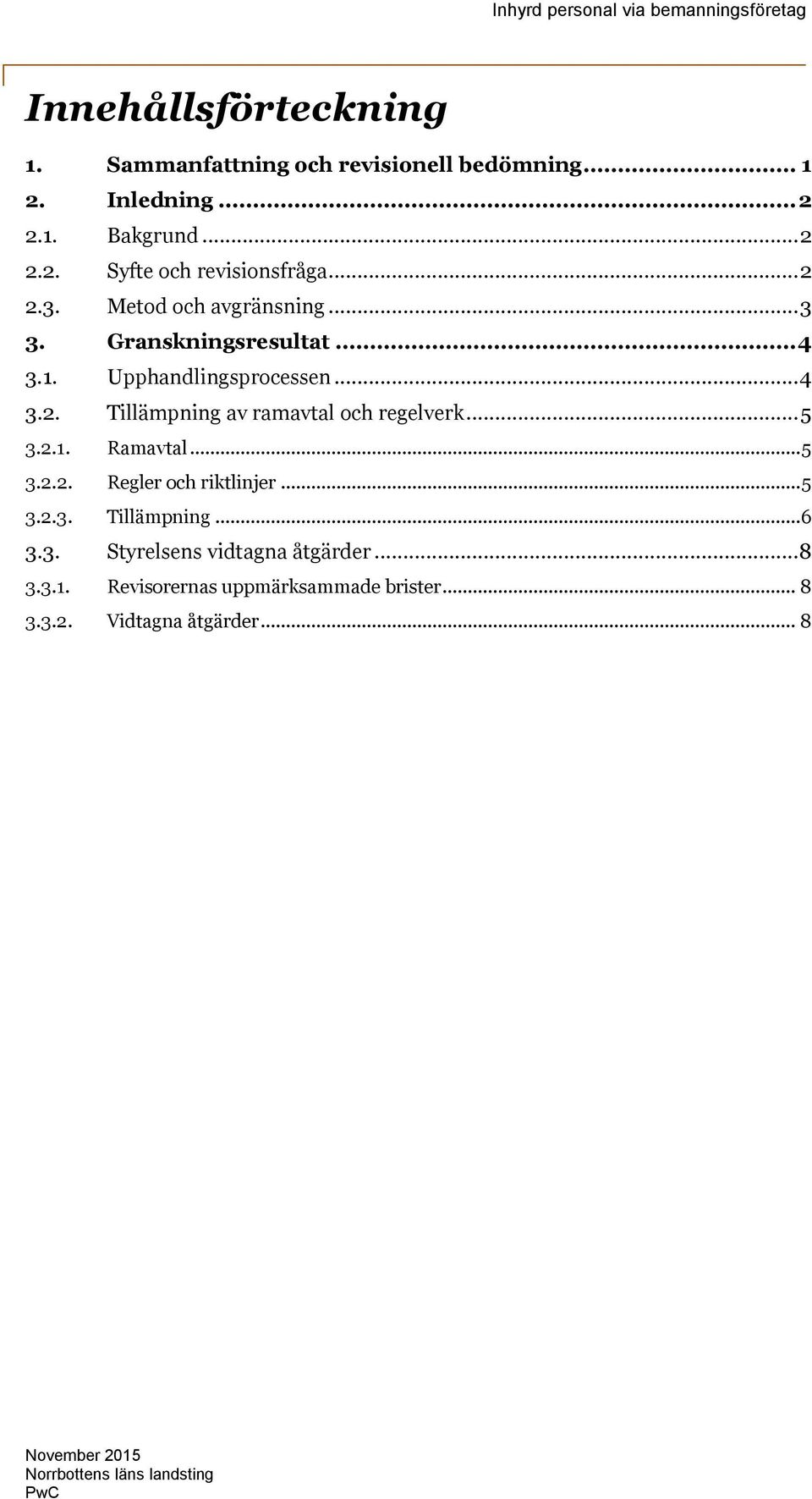 .. 5 3.2.1. Ramavtal... 5 3.2.2. Regler och riktlinjer... 5 3.2.3. Tillämpning... 6 3.3. Styrelsens vidtagna åtgärder... 8 3.