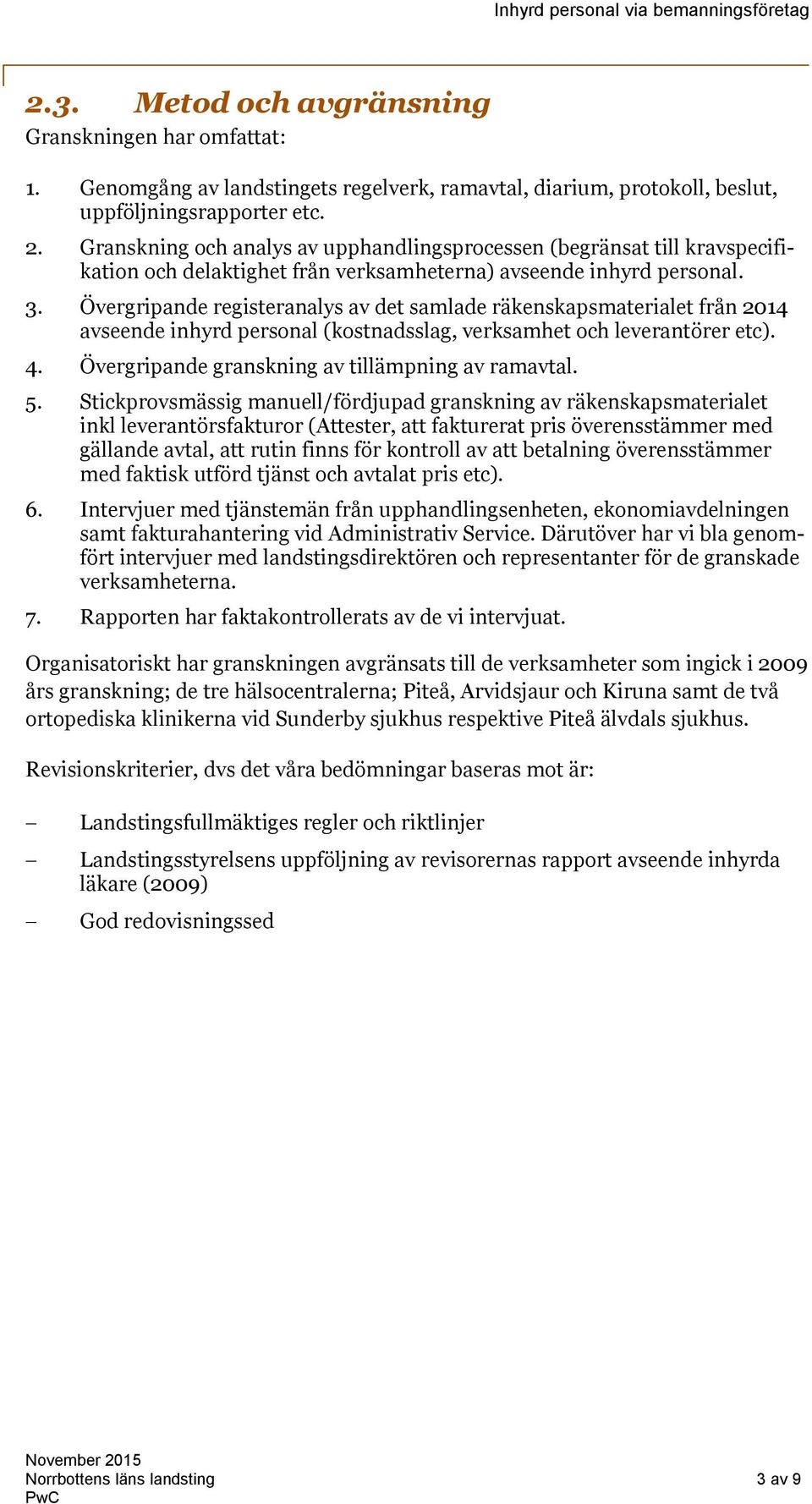 Övergripande registeranalys av det samlade räkenskapsmaterialet från 2014 avseende inhyrd personal (kostnadsslag, verksamhet och leverantörer etc). 4.