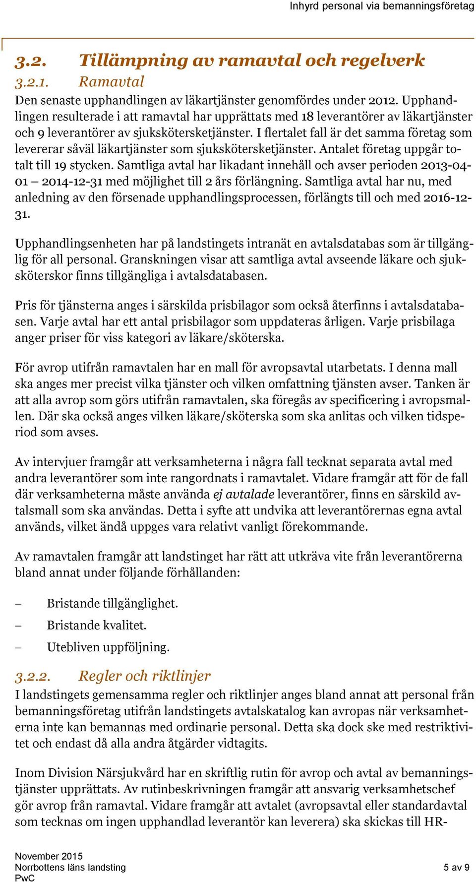 I flertalet fall är det samma företag som levererar såväl läkartjänster som sjukskötersketjänster. Antalet företag uppgår totalt till 19 stycken.